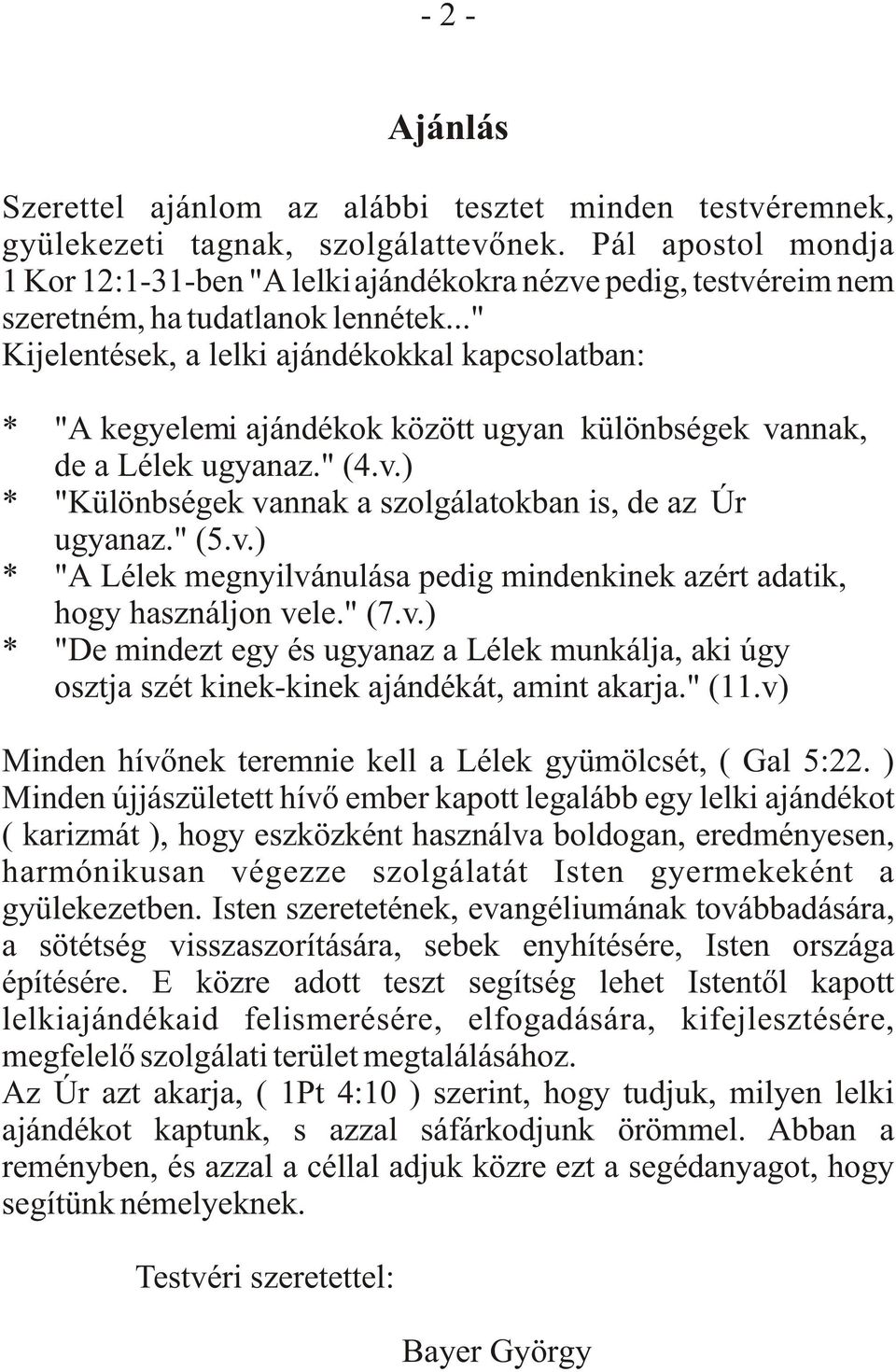 .." Kijelentések, a lelki ajándékokkal kapcsolatban: * "A kegyelemi ajándékok között ugyan különbségek vannak, de a Lélek ugyanaz." (4.v.) * "Különbségek vannak a szolgálatokban is, de az Úr ugyanaz.