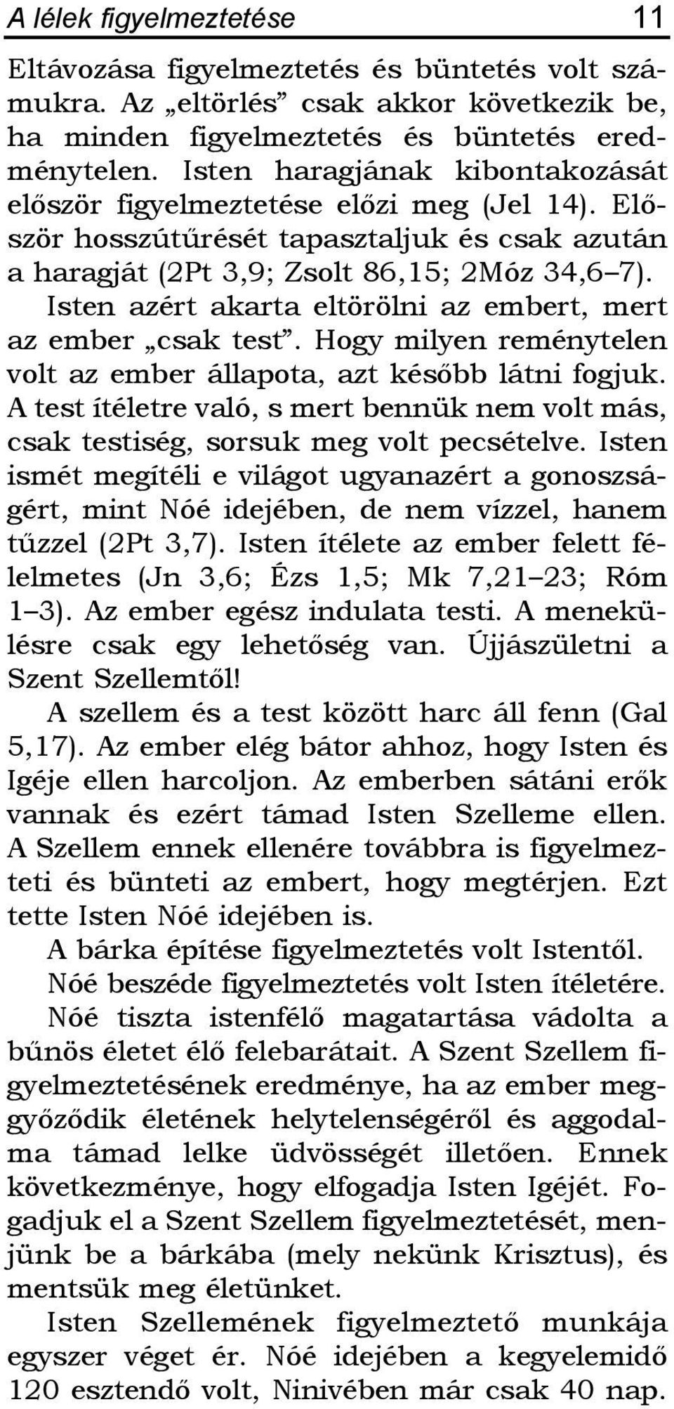 Isten azért akarta eltörölni az embert, mert az ember csak test. Hogy milyen reménytelen volt az ember állapota, azt késõbb látni fogjuk.