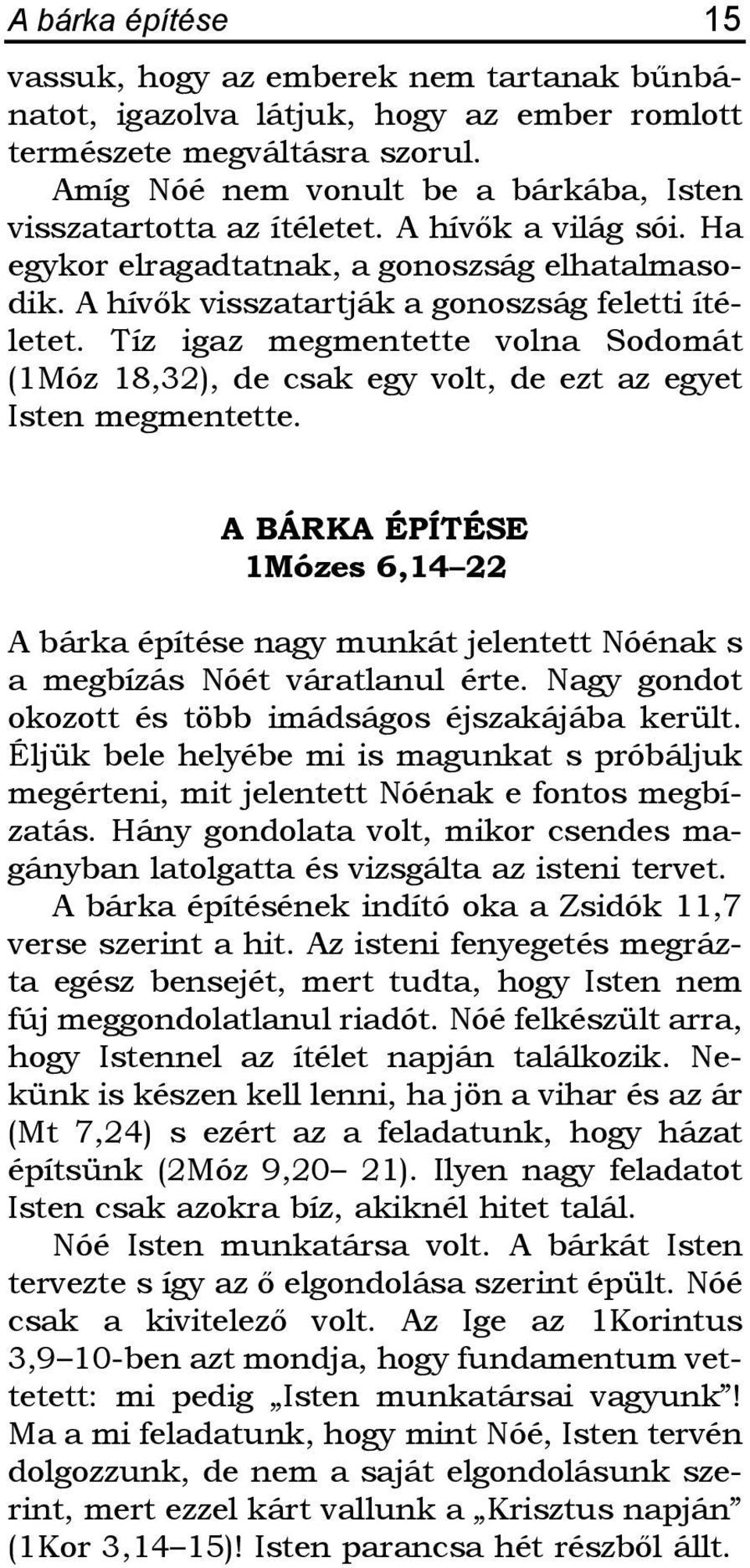 Tíz igaz megmentette volna Sodomát (1Móz 18,32), de csak egy volt, de ezt az egyet Isten megmentette.