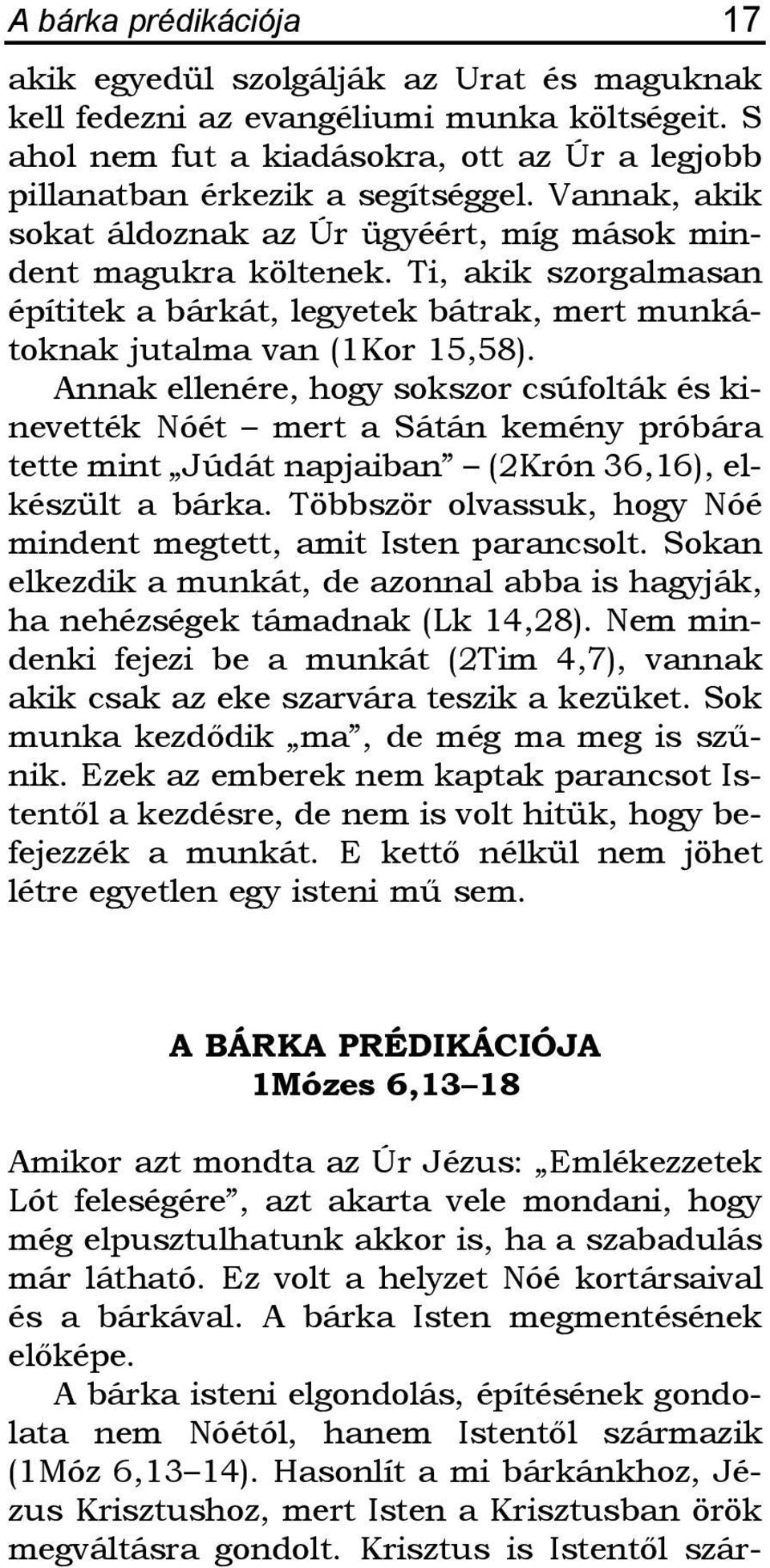 Annak ellenére, hogy sokszor csúfolták és kinevették Nóét mert a Sátán kemény próbára tette mint Júdát napjaiban (2Krón 36,16), elkészült a bárka.