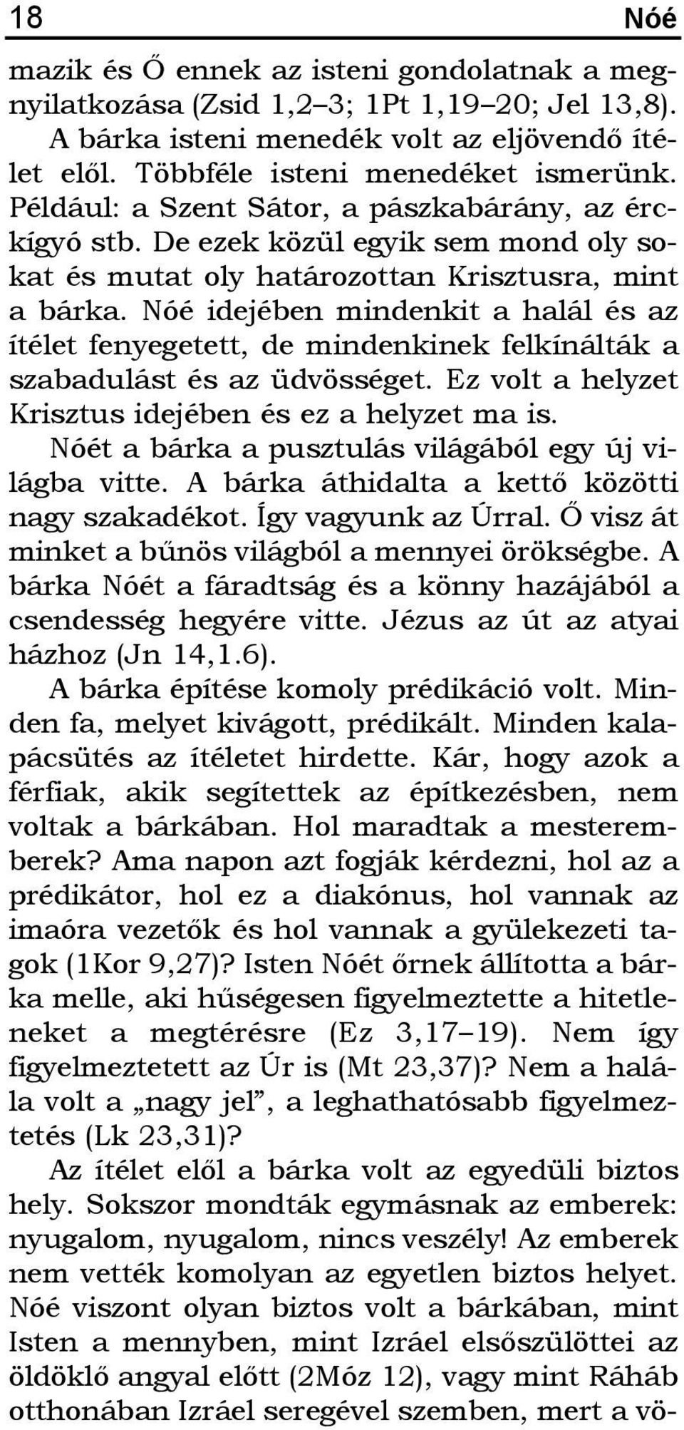 Nóé idejében mindenkit a halál és az ítélet fenyegetett, de mindenkinek felkínálták a szabadulást és az üdvösséget. Ez volt a helyzet Krisztus idejében és ez a helyzet ma is.