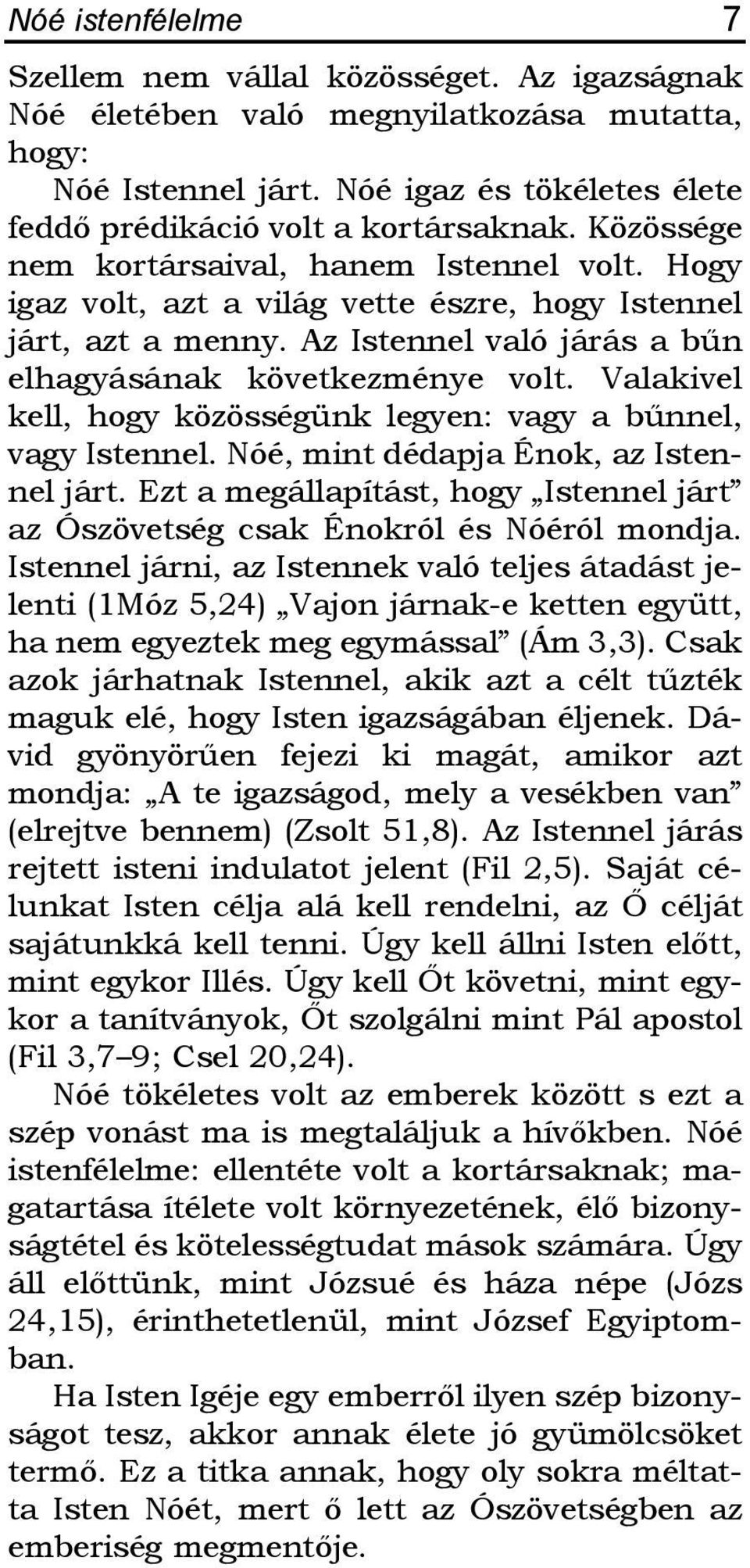 Valakivel kell, hogy közösségünk legyen: vagy a bûnnel, vagy Istennel. Nóé, mint dédapja Énok, az Istennel járt. Ezt a megállapítást, hogy Istennel járt az Ószövetség csak Énokról és Nóéról mondja.