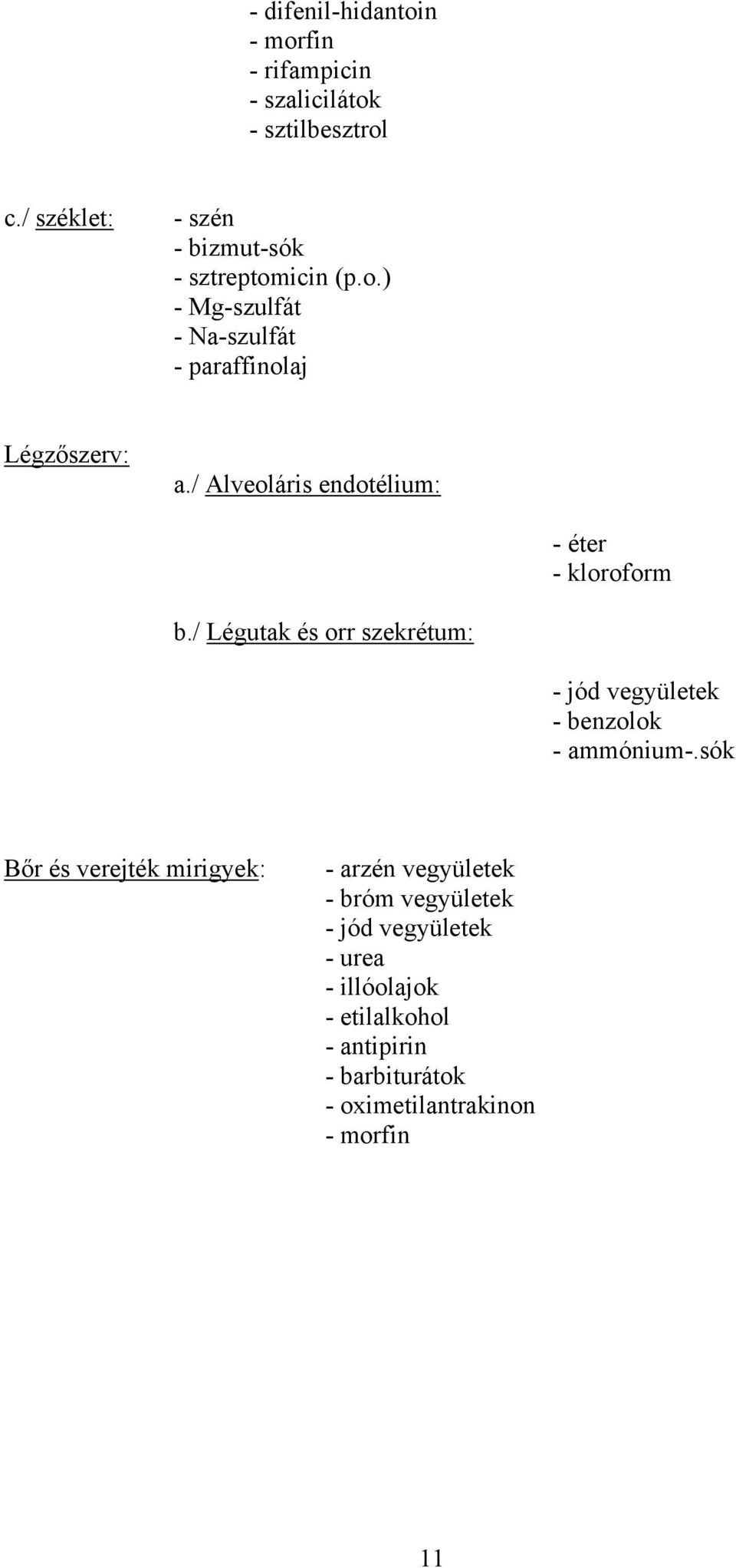 / Alveoláris endotélium: - éter - kloroform b./ Légutak és orr szekrétum: - jód vegyületek - benzolok - ammónium-.
