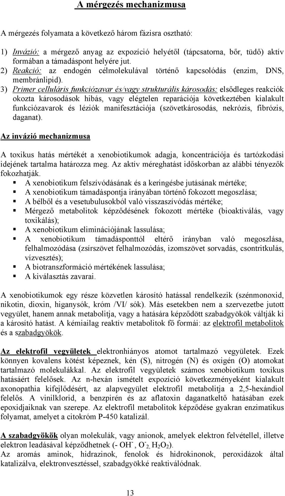 3) Primer celluláris funkciózavar és/vagy strukturális károsodás: elsődleges reakciók okozta károsodások hibás, vagy elégtelen reparációja következtében kialakult funkciózavarok és léziók