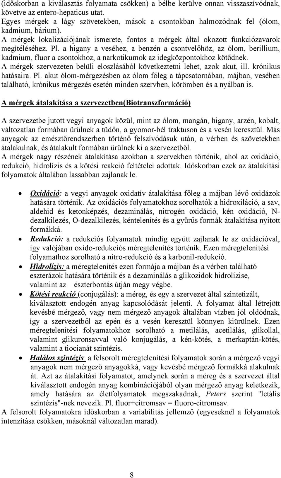 a higany a veséhez, a benzén a csontvelőhöz, az ólom, berillium, kadmium, fluor a csontokhoz, a narkotikumok az idegközpontokhoz kötődnek.