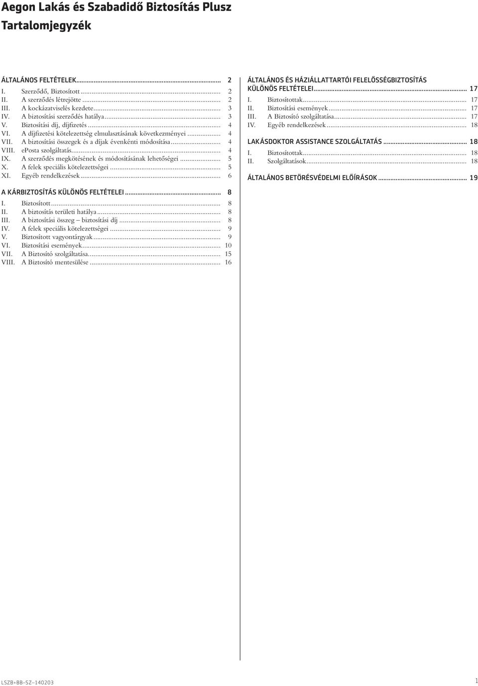A biztosítási összegek és a díjak évenkénti módosítása... 4 VIII. eposta szolgáltatás... 4 IX. A szerzôdés megkötésének és módosításának lehetôségei... 5 X. A felek speciális kötelezettségei... 5 XI.