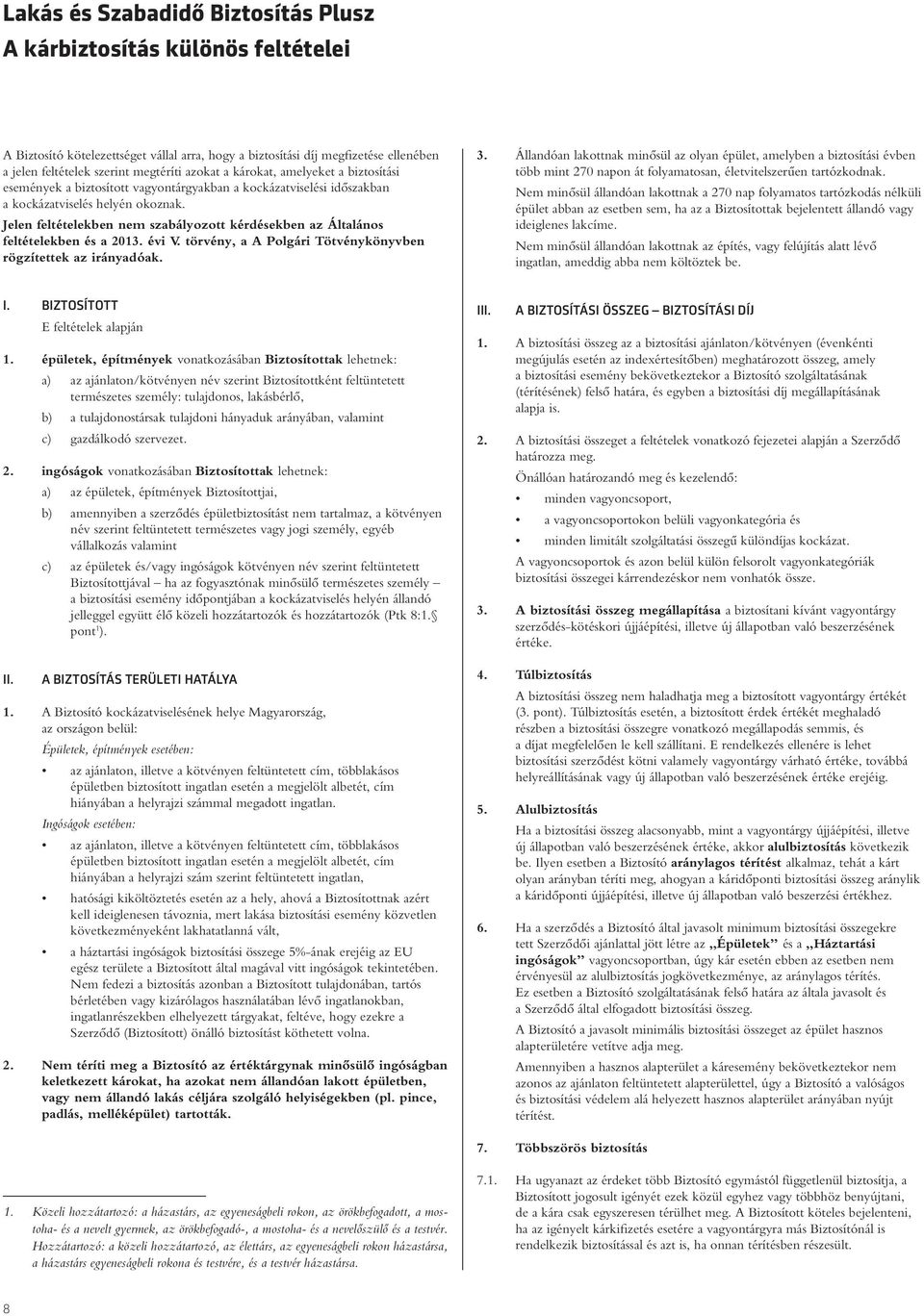 Jelen feltételekben nem szabályozott kérdésekben az Általános feltételekben és a 2013. évi V. törvény, a A Polgári Tötvénykönyvben rögzítettek az irányadóak. 3.