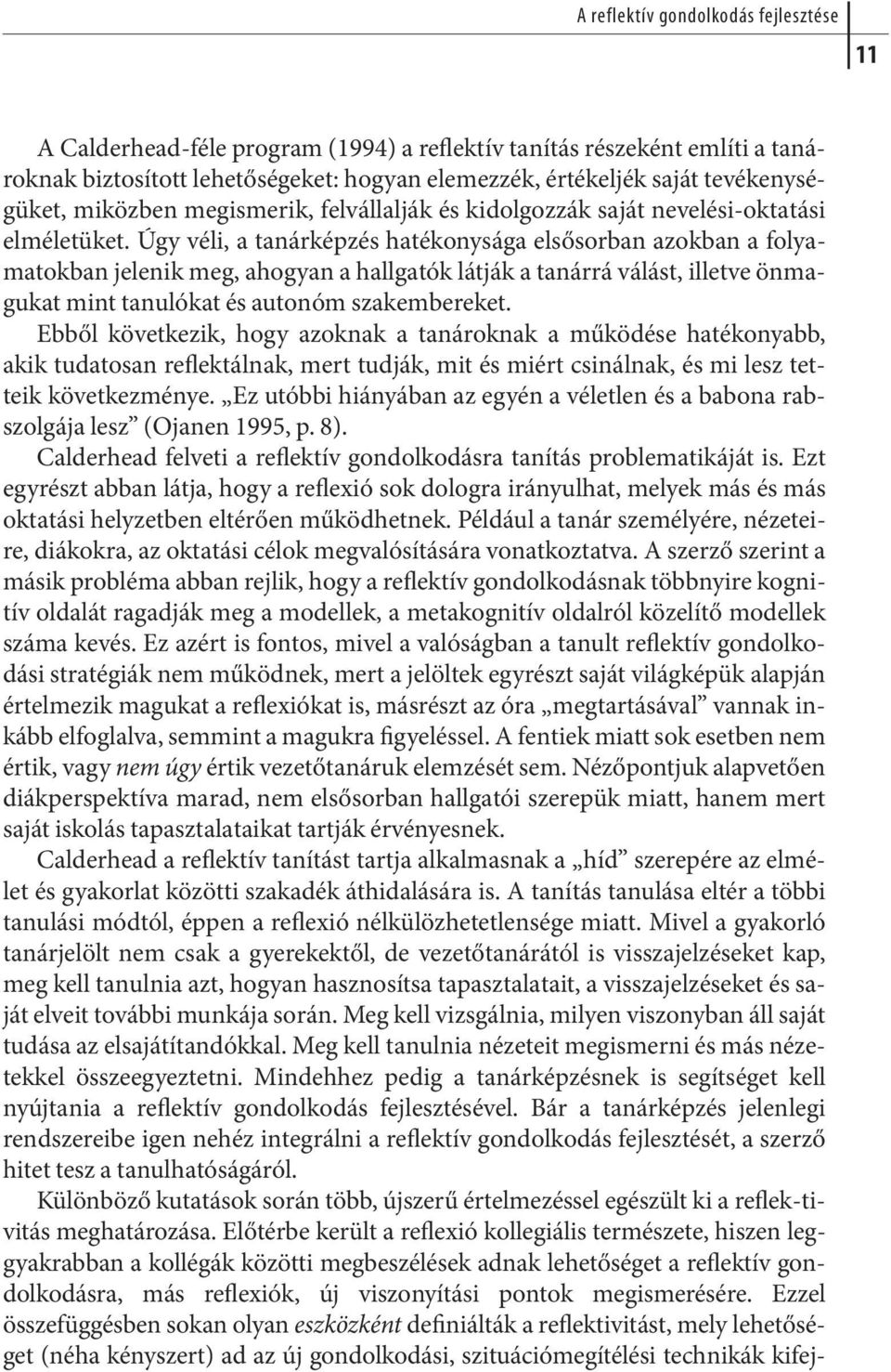 Úgy vé li, a ta nár kép zés ha té kony sá ga el ső sor ban azok ban a fo lya - ma tok ban je le nik meg, aho gyan a hall ga tók lát ják a ta nár rá vá lást, il let ve ön ma - gukat mint tanulókat és