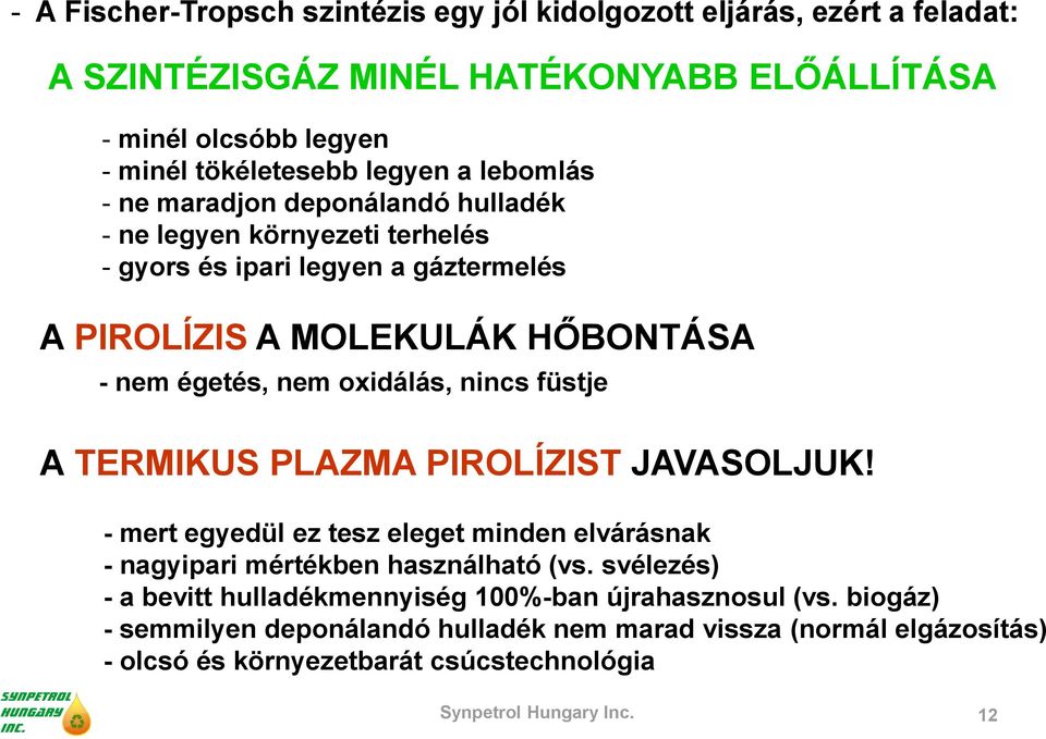 nincs füstje A TERMIKUS PLAZMA PIROLÍZIST JAVASOLJUK! - mert egyedül ez tesz eleget minden elvárásnak - nagyipari mértékben használható (vs.