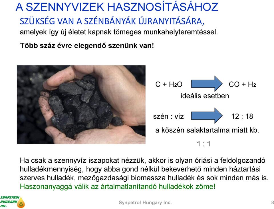 1 : 1 Ha csak a szennyvíz iszapokat nézzük, akkor is olyan óriási a feldolgozandó hulladékmennyiség, hogy abba gond nélkül bekeverhető