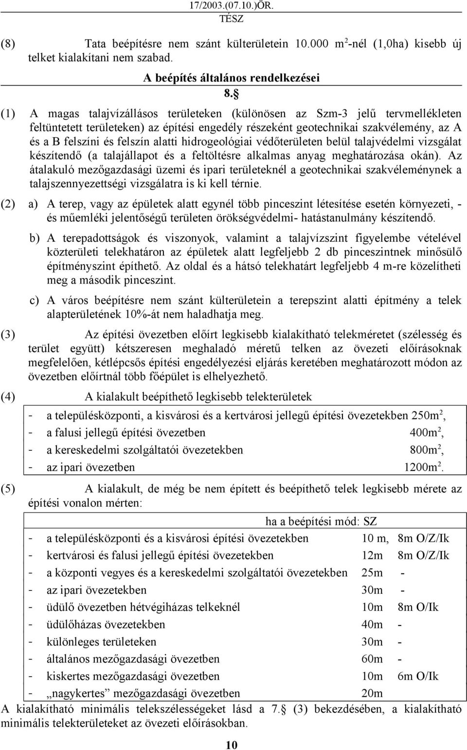 alatti hidrogeológiai védőterületen belül talajvédelmi vizsgálat készítendő (a talajállapot és a feltöltésre alkalmas anyag meghatározása okán).