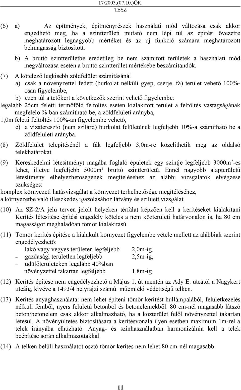 (7) A kötelező legkisebb zöldfelület számításánál a) csak a növényzettel fedett (burkolat nélküli gyep, cserje, fa) terület vehető 100%- osan figyelembe, b) ezen túl a tetőkert a következők szerint