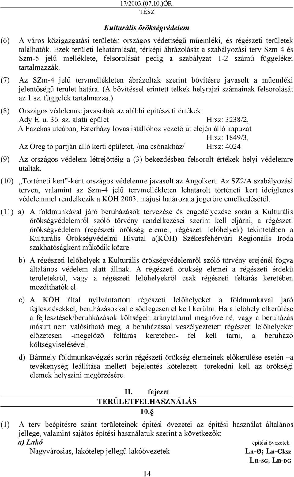 (7) Az SZm-4 jelű tervmellékleten ábrázoltak szerint bővítésre javasolt a műemléki jelentőségű terület határa. (A bővítéssel érintett telkek helyrajzi számainak felsorolását az 1 sz.