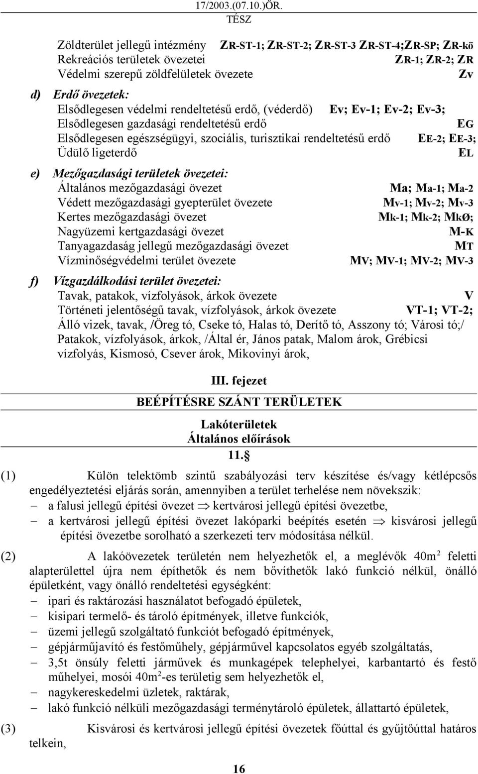 EL e) Mezőgazdasági területek övezetei: Általános mezőgazdasági övezet Védett mezőgazdasági gyepterület övezete Kertes mezőgazdasági övezet Nagyüzemi kertgazdasági övezet Tanyagazdaság jellegű