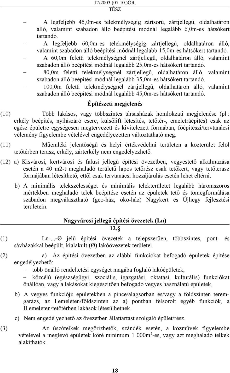 A 60,0m feletti telekmélységnél zártjellegű, oldalhatáron álló, valamint szabadon álló beépítési módnál legalább 25,0m-es hátsókert tartandó.