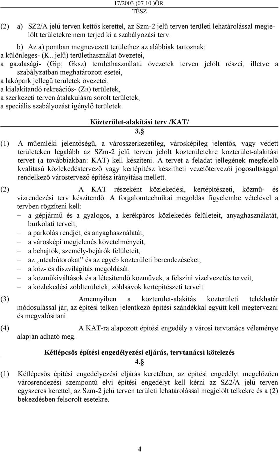 . jelű) területhasználat övezetei, a gazdasági- (Gip; Gksz) területhasználatú övezetek terven jelölt részei, illetve a szabályzatban meghatározott esetei, a lakópark jellegű területek övezetei, a