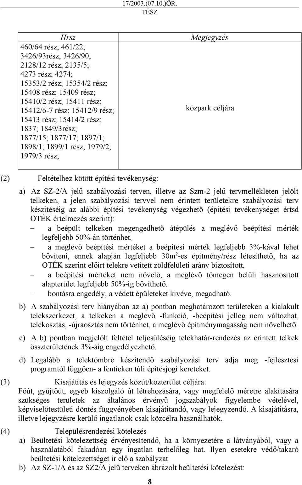 jelű szabályozási terven, illetve az Szm-2 jelű tervmellékleten jelölt telkeken, a jelen szabályozási tervvel nem érintett területekre szabályozási terv készítéséig az alábbi építési tevékenység