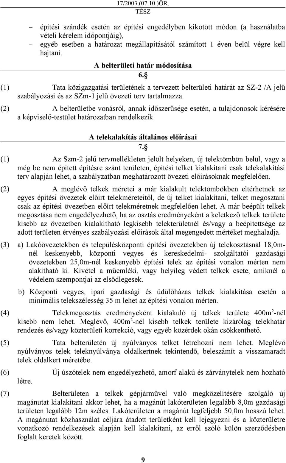 A belterületi határ módosítása 6. (1) Tata közigazgatási területének a tervezett belterületi határát az SZ-2 /A jelű szabályozási és az SZm-1 jelű övezeti terv tartalmazza.