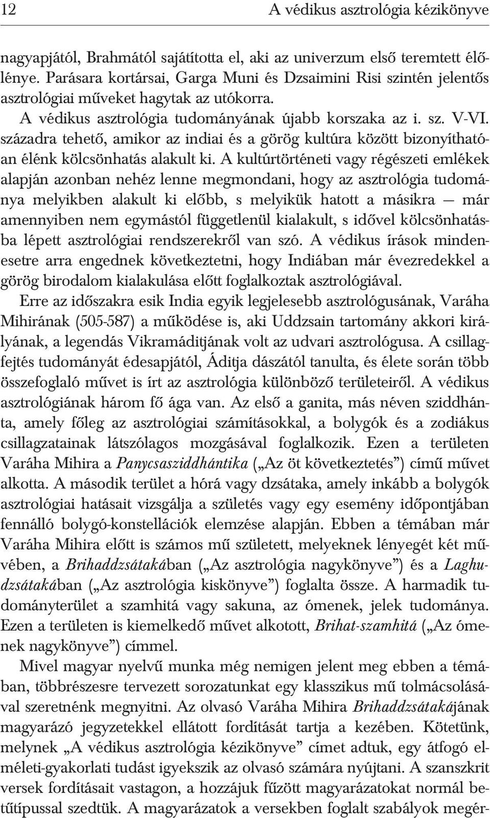 századra tehetõ, amikor az indiai és a görög kultúra között bizonyíthatóan élénk kölcsönhatás alakult ki.