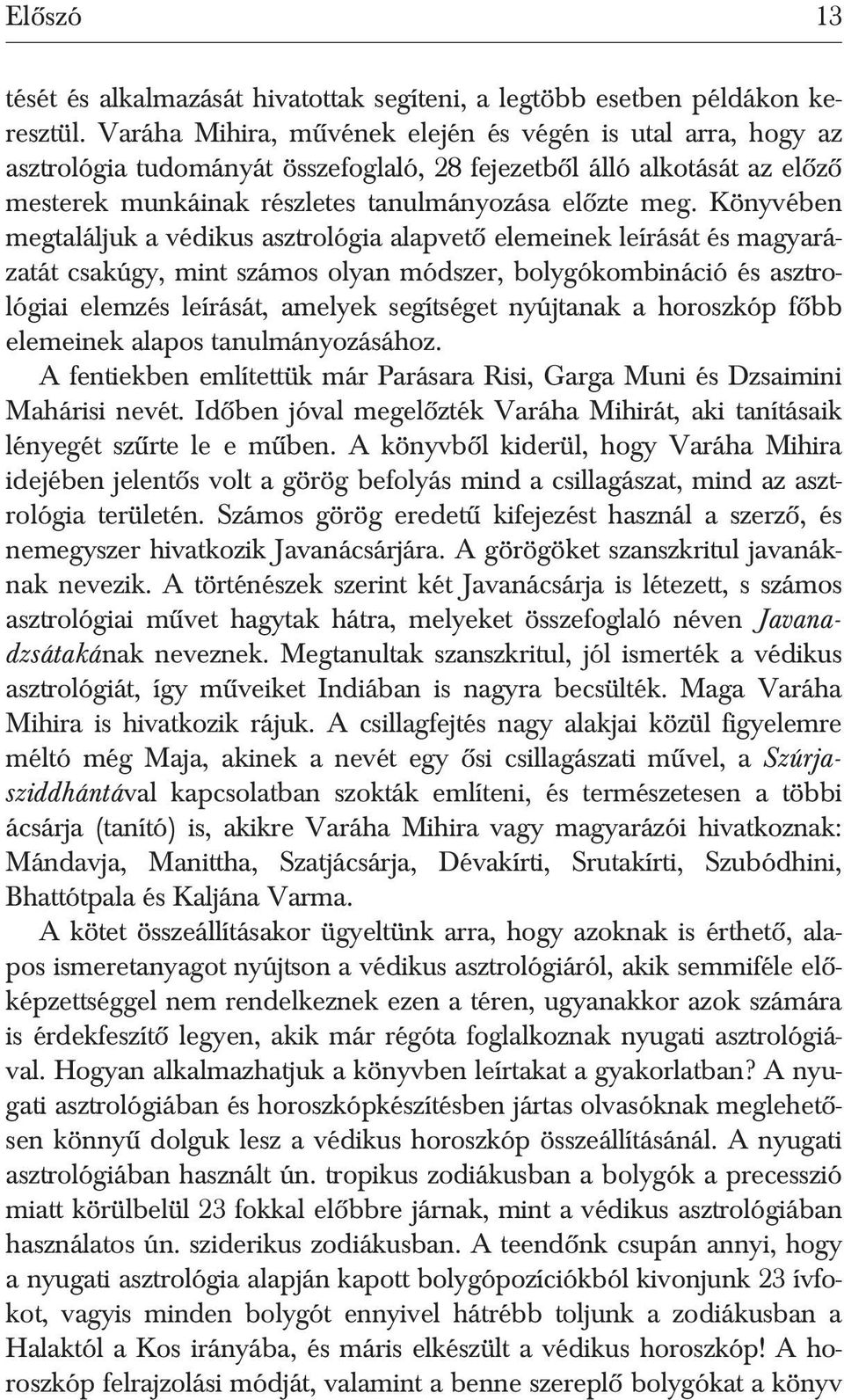 Könyvében megtaláljuk a védikus asztrológia alapvetõ elemeinek leírását és magyarázatát csakúgy, mint számos olyan módszer, bolygókombináció és asztrológiai elemzés leírását, amelyek segítséget