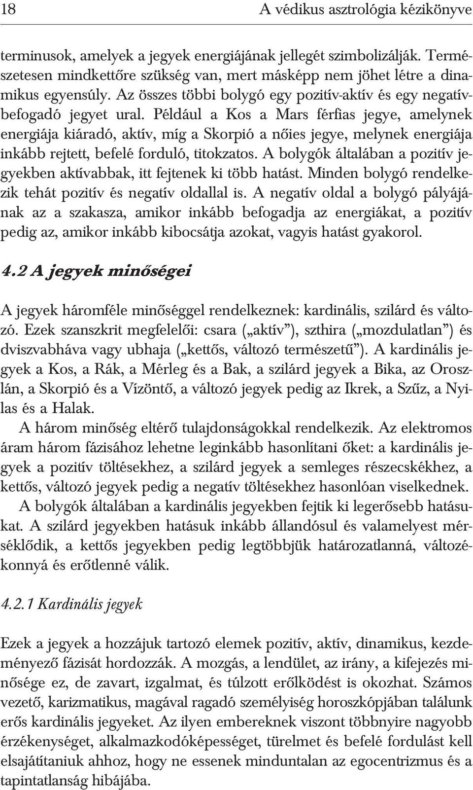 Például a Kos a Mars férfias jegye, amelynek energiája kiáradó, aktív, míg a Skorpió a nõies jegye, melynek energiája inkább rejtett, befelé forduló, titokzatos.