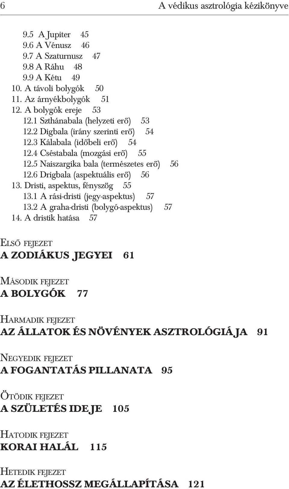 6 Drigbala (aspektuális erõ) 56 13. Dristi, aspektus, fényszög 55 13.1 A rási-dristi (jegy-aspektus) 57 13.2 A graha-dristi (bolygó-aspektus) 57 14.