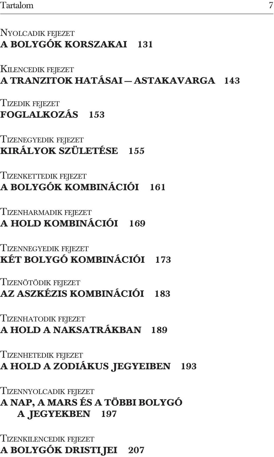 TIZENNEGYEDIK FEJEZET KÉT BOLYGÓ KOMBINÁCIÓI 173 TIZENÖTÖDIK FEJEZET AZ ASZKÉZIS KOMBINÁCIÓI 183 TIZENHATODIK FEJEZET A HOLD A NAKSATRÁKBAN 189