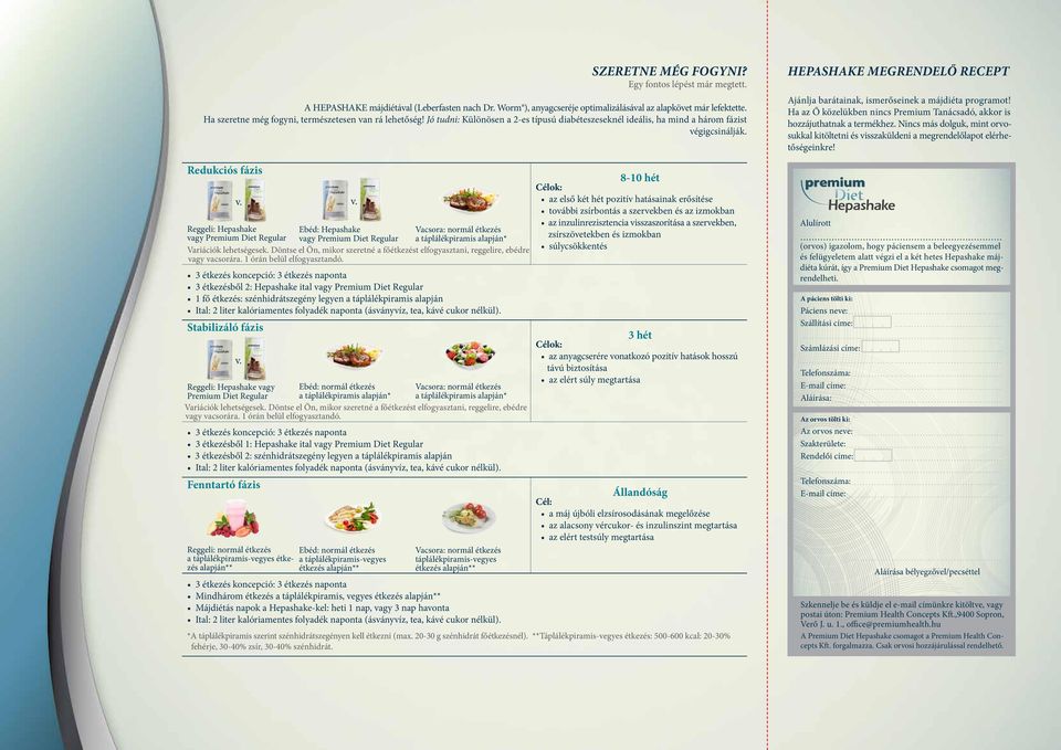 3 étkezésből 2: Hepashake ital vagy Premium Diet Regular 1 fő étkezés: szénhidrátszegény legyen a táplálékpiramis alapján Ital: 2 liter kalóriamentes folyadék naponta (ásványvíz, tea, kávé cukor