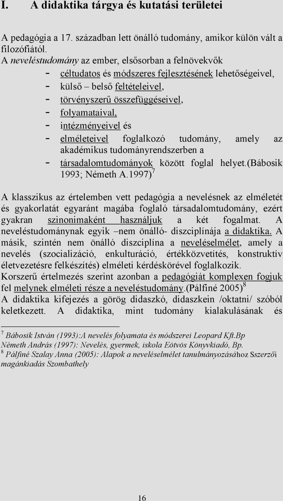 elméleteivel foglalkozó tudomány, amely az akadémikus tudományrendszerben a társadalomtudományok között foglal helyet.(bábosik 1993; Németh A.