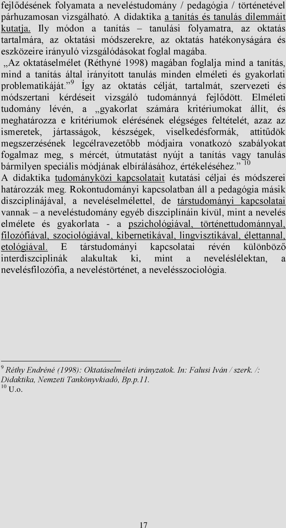 Az oktatáselmélet (Réthyné 1998) magában foglalja mind a tanítás, mind a tanítás által irányított tanulás minden elméleti és gyakorlati problematikáját.