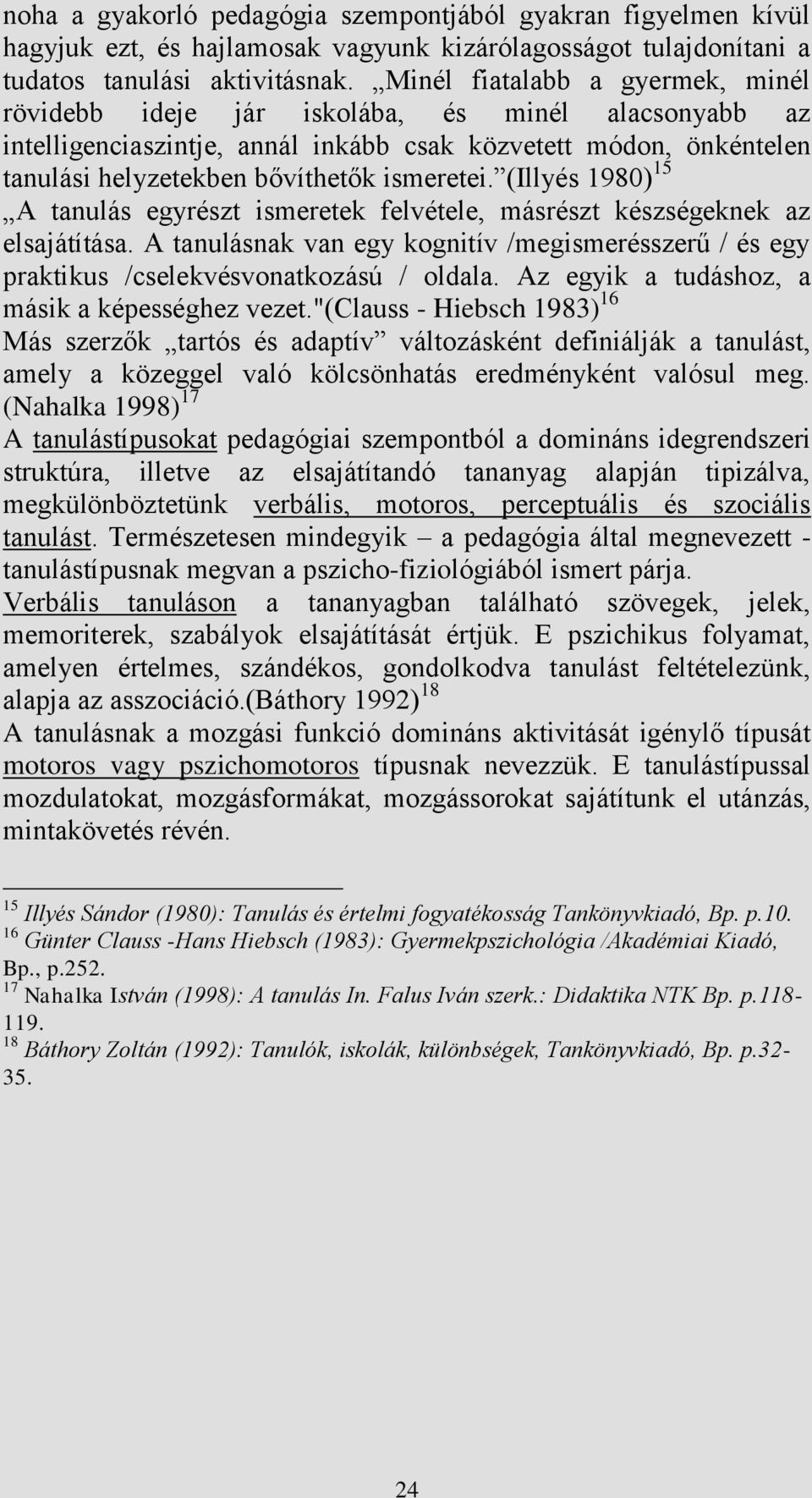 (Illyés 1980) 15 A tanulás egyrészt ismeretek felvétele, másrészt készségeknek az elsajátítása. A tanulásnak van egy kognitív /megismerésszerű / és egy praktikus /cselekvésvonatkozású / oldala.