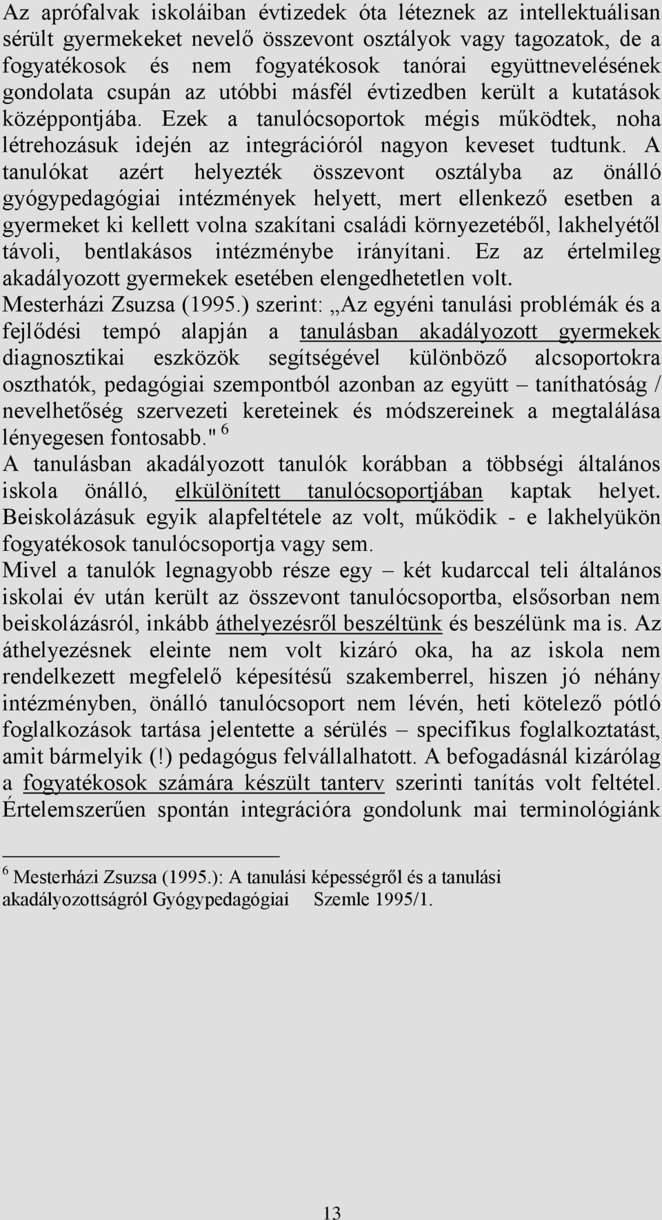 A tanulókat azért helyezték összevont osztályba az önálló gyógypedagógiai intézmények helyett, mert ellenkező esetben a gyermeket ki kellett volna szakítani családi környezetéből, lakhelyétől távoli,