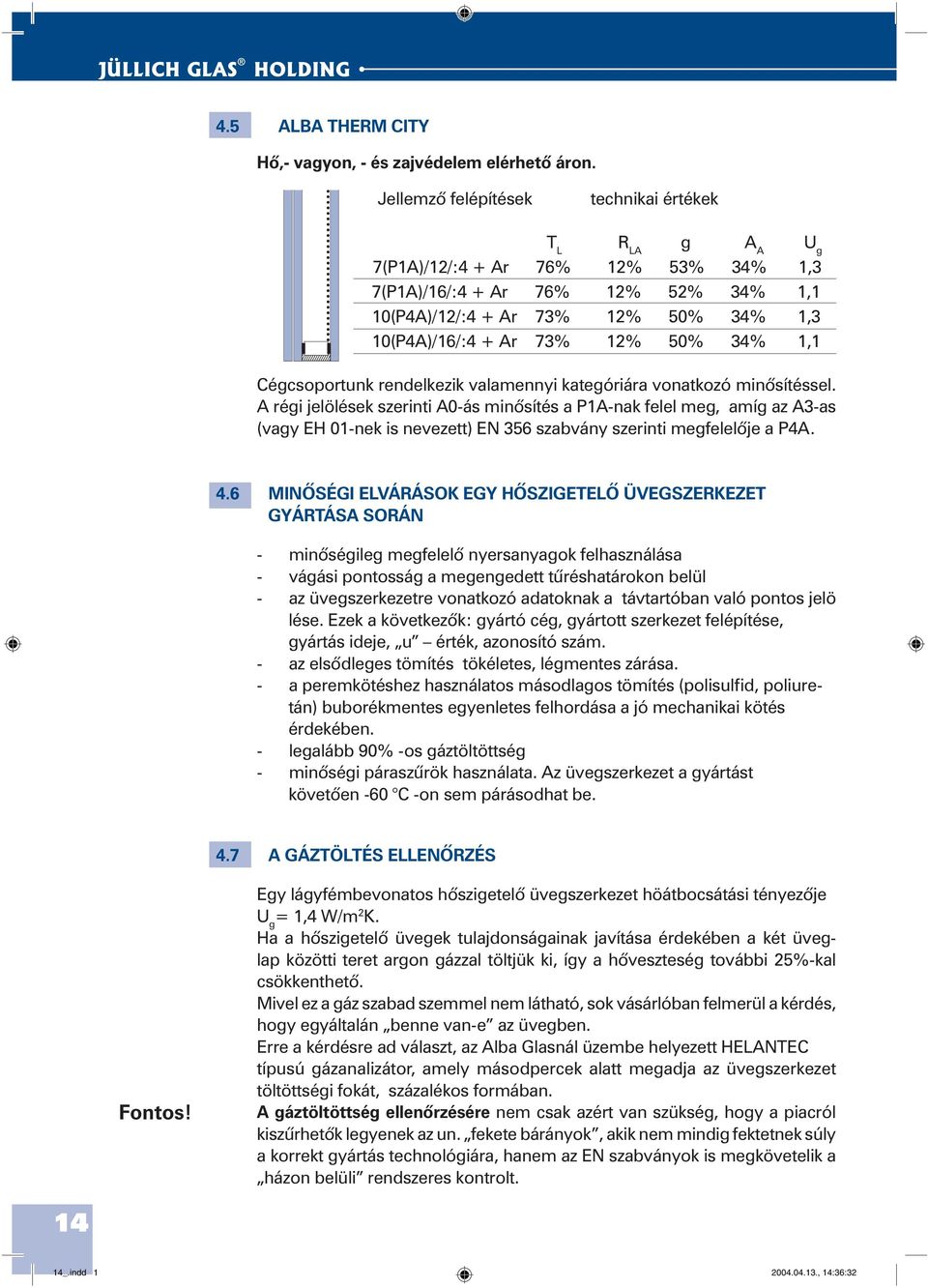 50% 34% 1,1 Cégcsoportunk rendelkezik valamennyi kategóriára vonatkozó minõsítéssel.