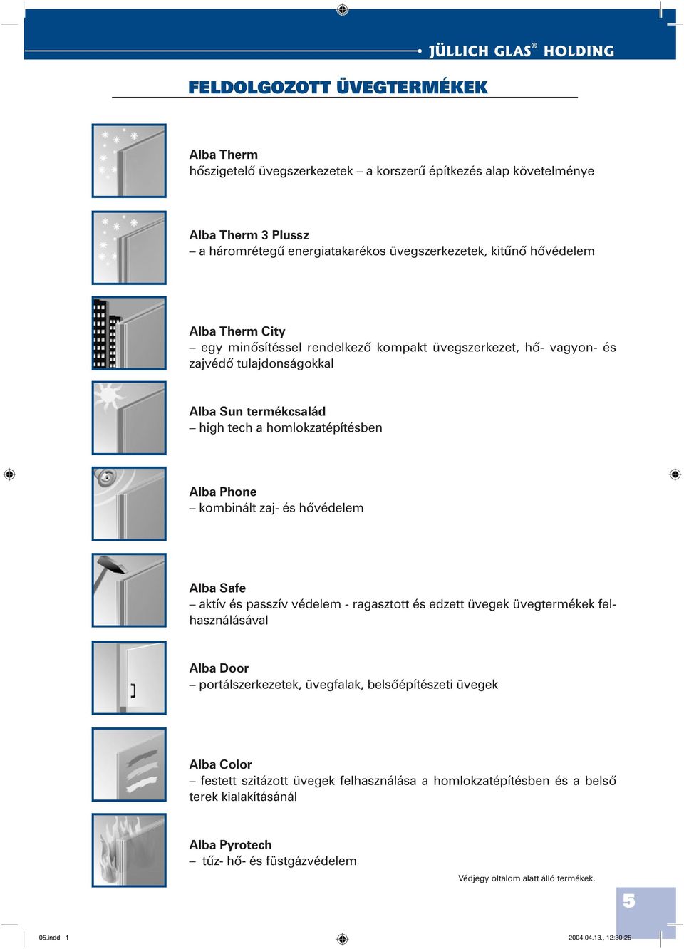 hõvédelem Alba Safe aktív és passzív védelem - ragasztott és edzett üvegek üvegtermékek felhasználásával Alba Door portálszerkezetek, üvegfalak, belsõépítészeti üvegek Alba Color festett