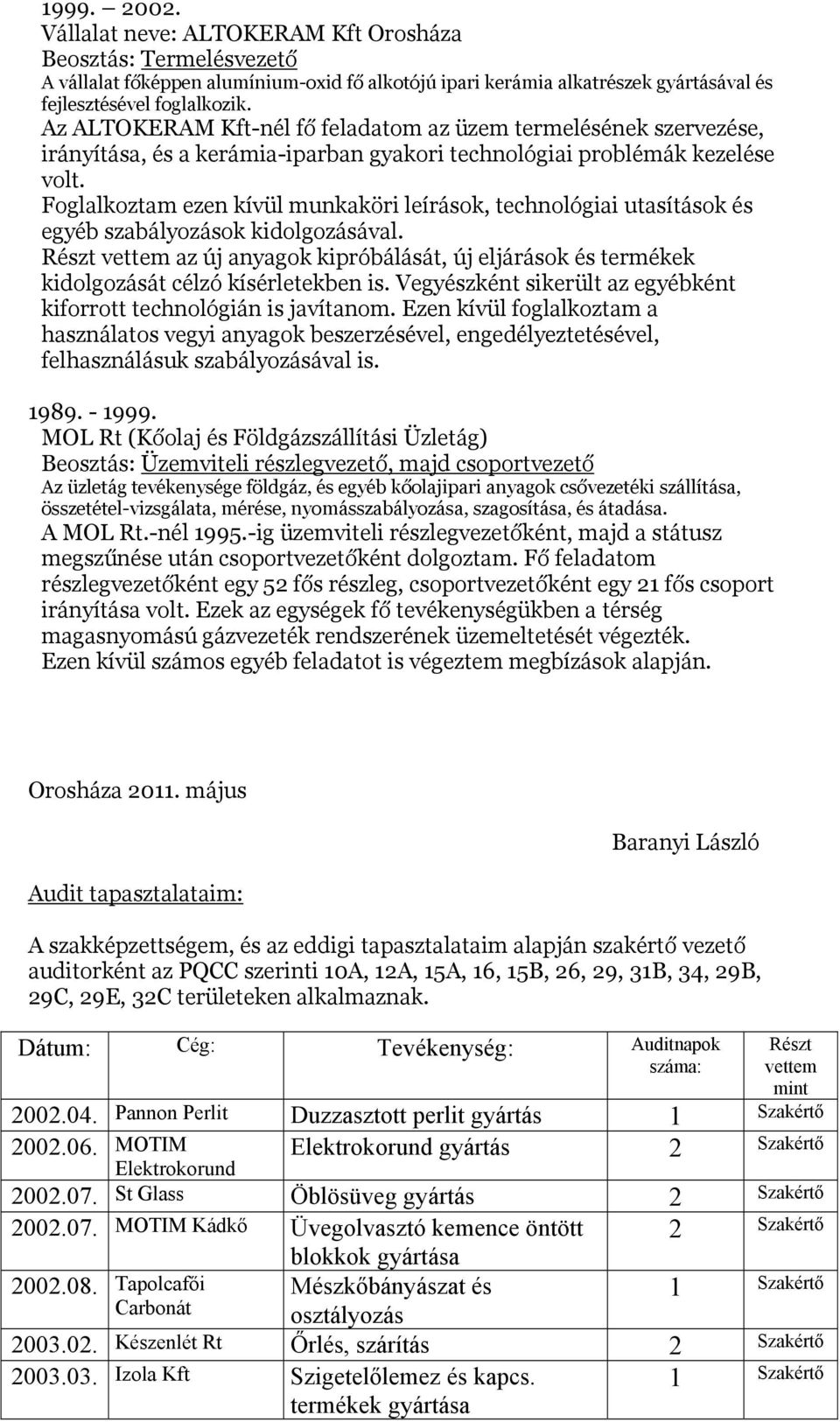 Foglalkoztam ezen kívül munkaköri leírások, technológiai utasítások és egyéb szabályozások kidolgozásával. az új anyagok kipróbálását, új eljárások és termékek kidolgozását célzó kísérletekben is.