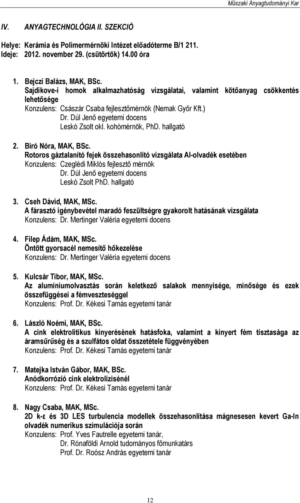 kohómérnök, PhD. hallgató 2. Biró Nóra, MAK, BSc. Rotoros gáztalanító fejek összehasonlító vizsgálata Al-olvadék esetében Konzulens: Czeglédi Miklós fejlesztő mérnök Dr.