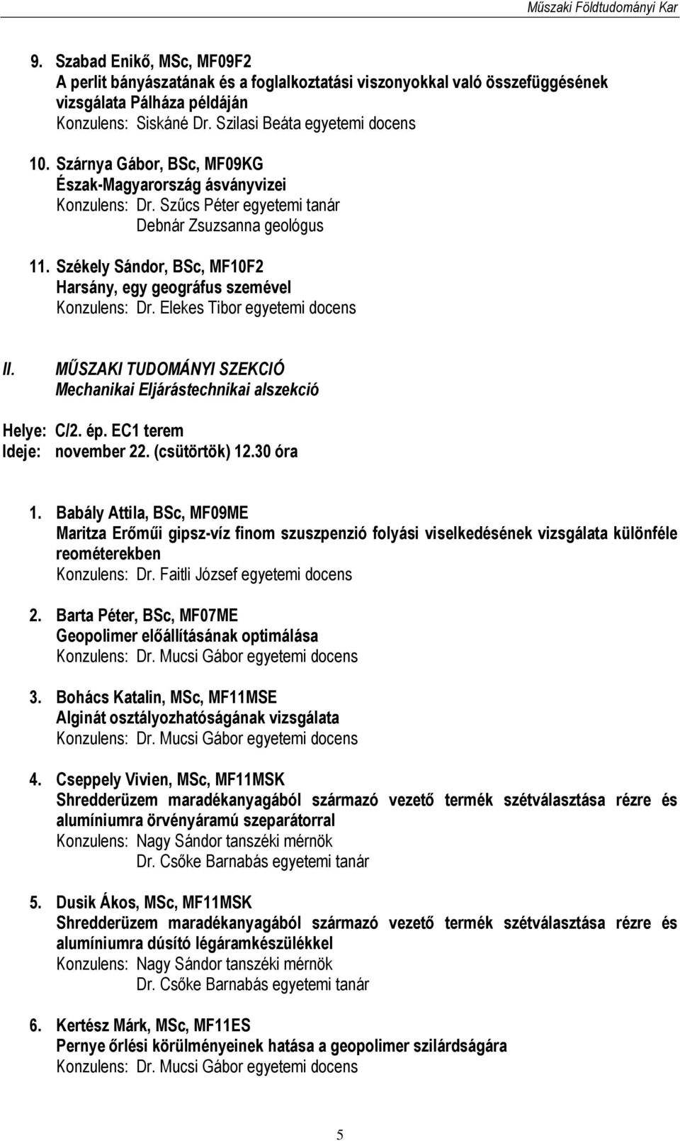 Székely Sándor, BSc, MF10F2 Harsány, egy geográfus szemével Konzulens: Dr. Elekes Tibor egyetemi docens II. MŰSZAKI TUDOMÁNYI SZEKCIÓ Mechanikai Eljárástechnikai alszekció Helye: C/2. ép.