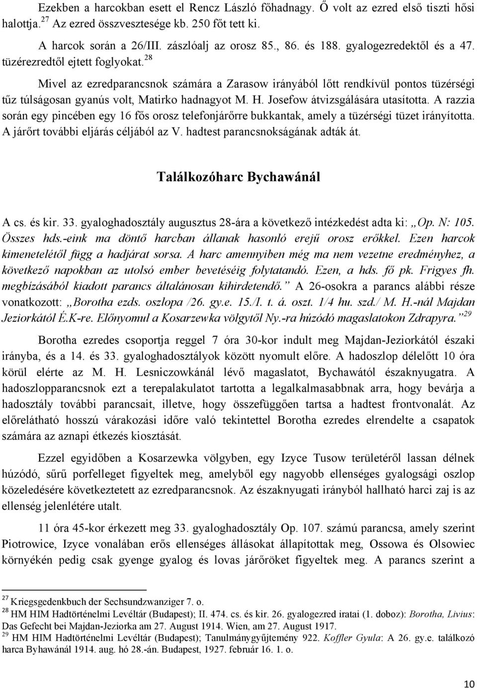 A szénaboglyánál Borotha Livius ezredes ezredparancsnok és az ezred segédtisztje, Kopita József százados látható. A bal felől oda szaladó tiszt Klempa Kálmán őrnagy, az I.