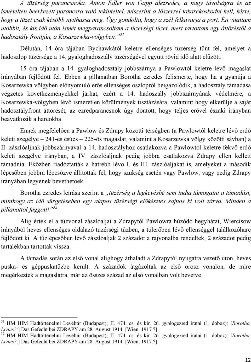 zászlóaljat a bychawkai templom irányában vetették be, hogy közvetlenül zárja le a Kosarzewka völgyet, ahol egyre jelentősebb orosz tömegek gyülekeztek déli irányban.