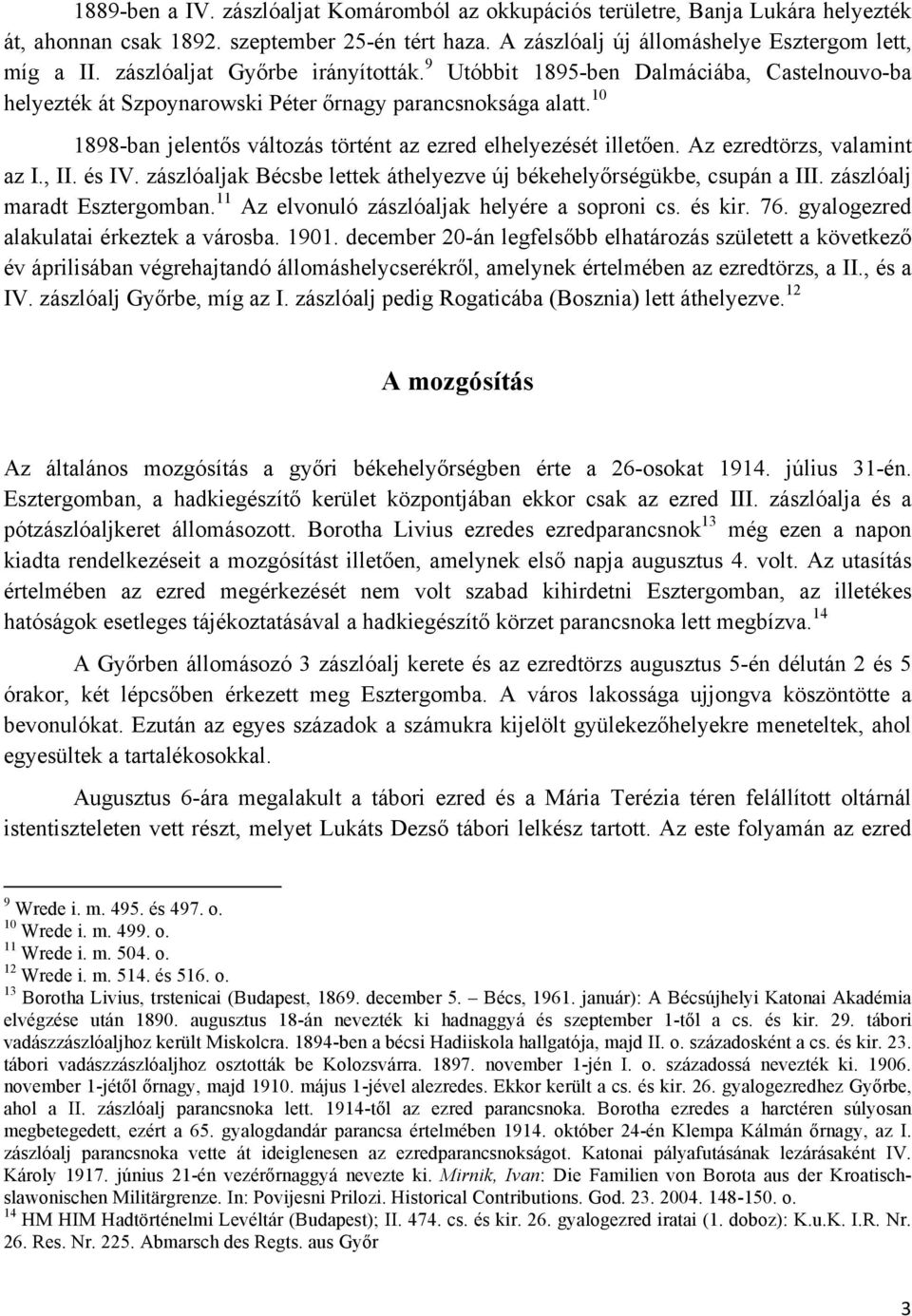 10 1898-ban jelentős változás történt az ezred elhelyezését illetően. Az ezredtörzs, valamint az I., II. és IV. zászlóaljak Bécsbe lettek áthelyezve új békehelyőrségükbe, csupán a III.