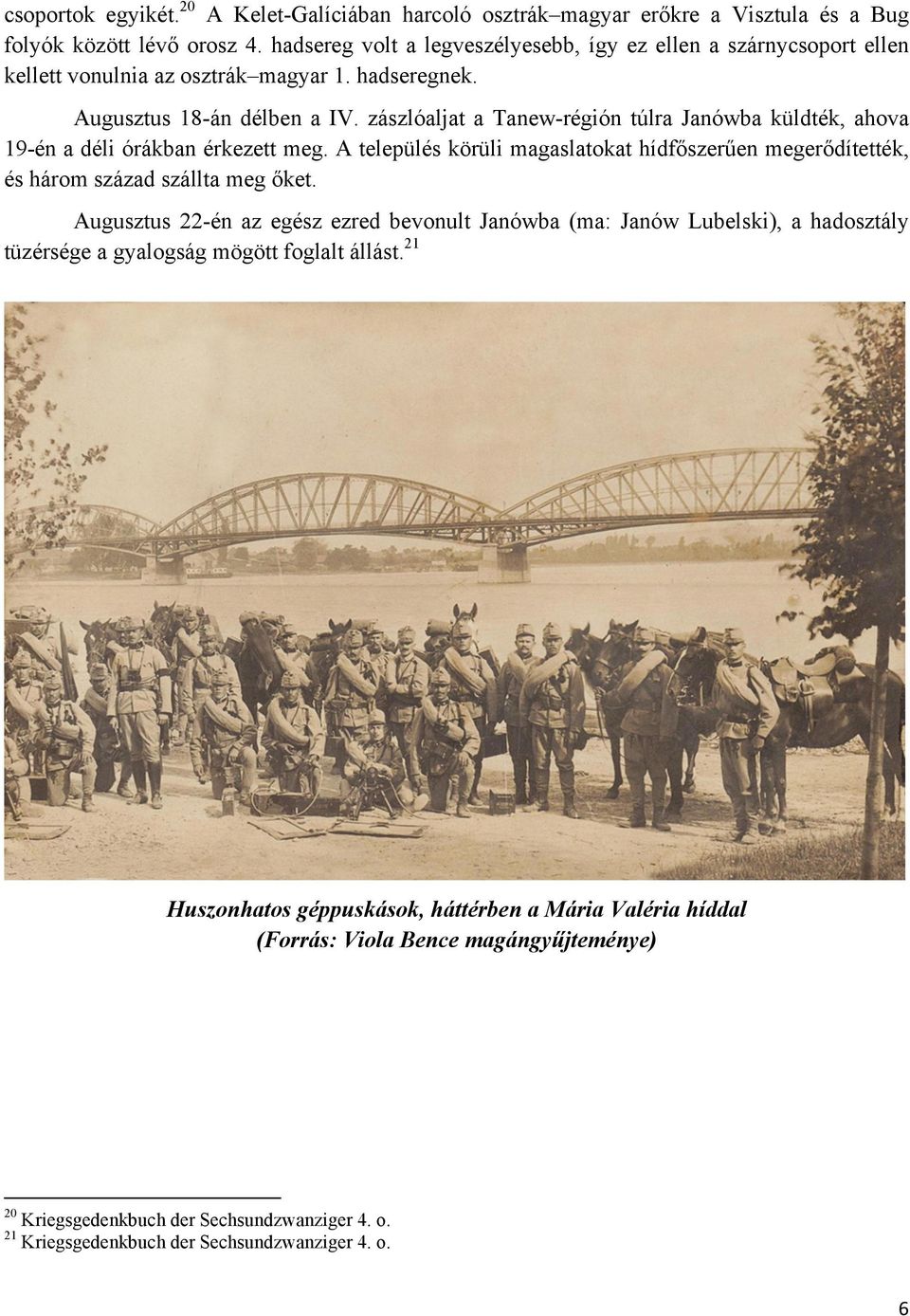 zászlóaljat a Tanew-régión túlra Janówba küldték, ahova 19-én a déli órákban érkezett meg. A település körüli magaslatokat hídfőszerűen megerődítették, és három század szállta meg őket.