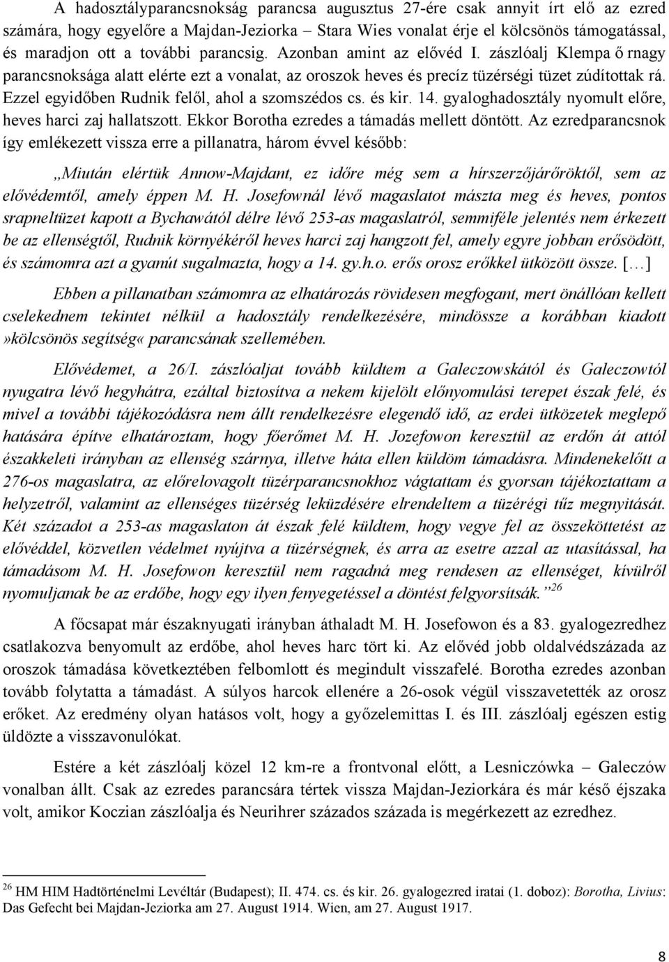 Ezzel egyidőben Rudnik felől, ahol a szomszédos cs. és kir. 14. gyaloghadosztály nyomult előre, heves harci zaj hallatszott. Ekkor Borotha ezredes a támadás mellett döntött.