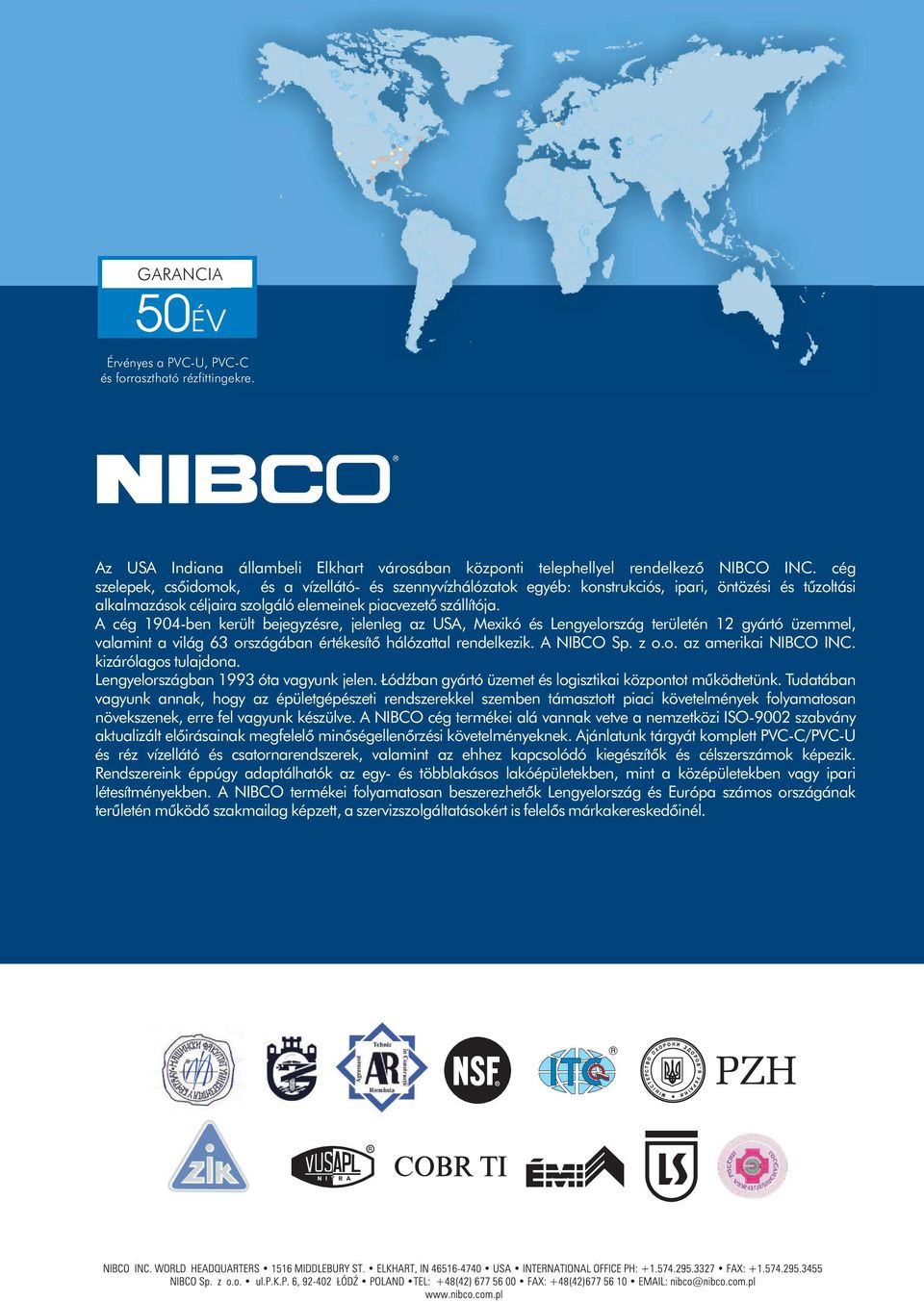 A cég 90-ben került bejegyzésre, jelenleg az USA, Mexikó és Lengyelrszág területén gyártó üzemmel, valamint a világ rszágában értékesítõ hálózattal rendelkezik. A NIBCO Sp. z.. az amerikai NIBCO INC.