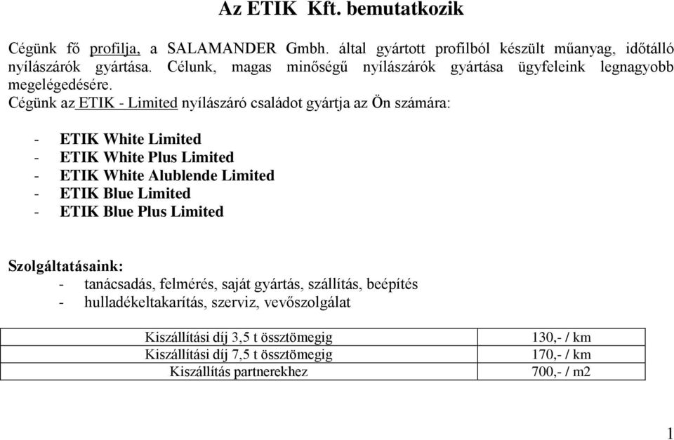 Cégünk az ETIK - Limited nyílászáró családot gyártja az Ön számára: - ETIK White Limited - ETIK White Plus Limited - ETIK White Alublende Limited - ETIK Blue Limited