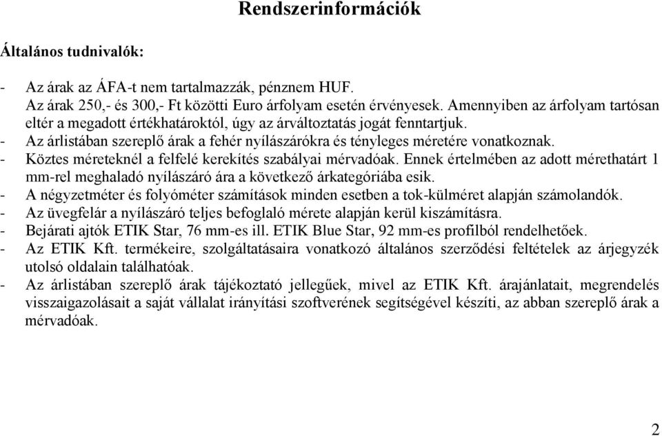 - Köztes méreteknél a felfelé kerekítés szabályai mérvadóak. Ennek értelmében az adott mérethatárt 1 mm-rel meghaladó nyílászáró ára a következő árkategóriába esik.