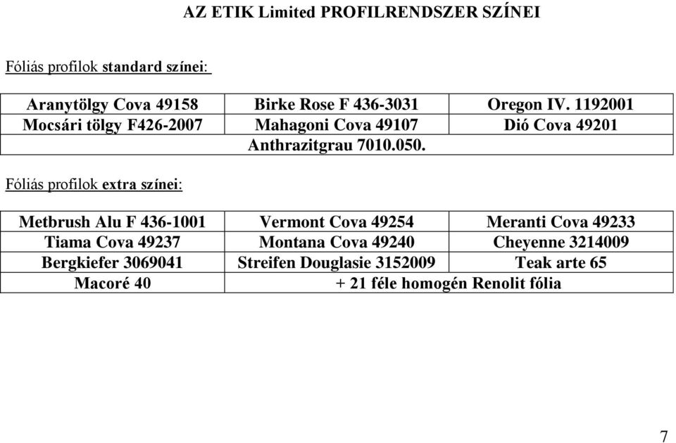 Fóliás profilok extra színei: Metbrush Alu F 436-1001 Vermont Cova 49254 Meranti Cova 49233 Tiama Cova 49237