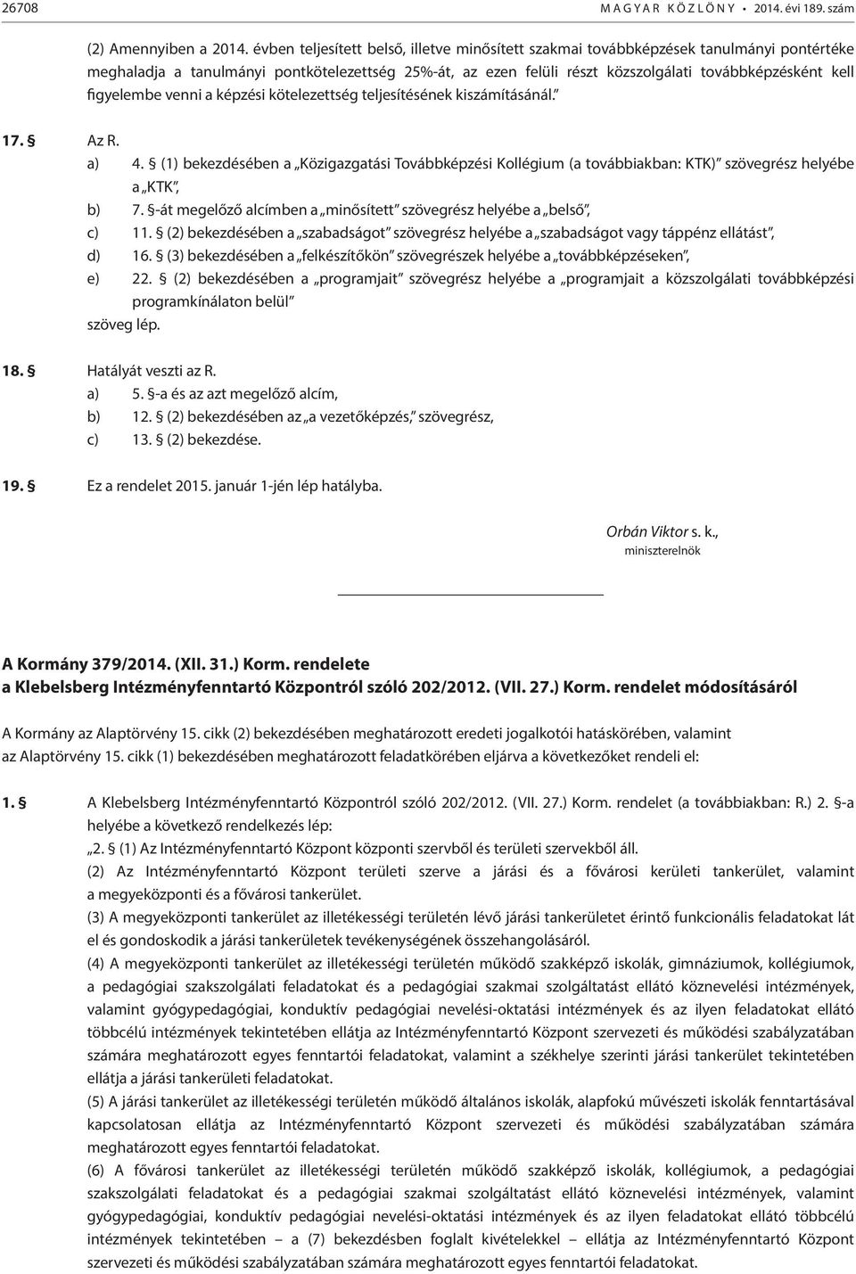 figyelembe venni a képzési kötelezettség teljesítésének kiszámításánál. 17. Az R. a) 4. (1) bekezdésében a Közigazgatási Továbbképzési Kollégium (a továbbiakban: KTK) szövegrész helyébe a KTK, b) 7.