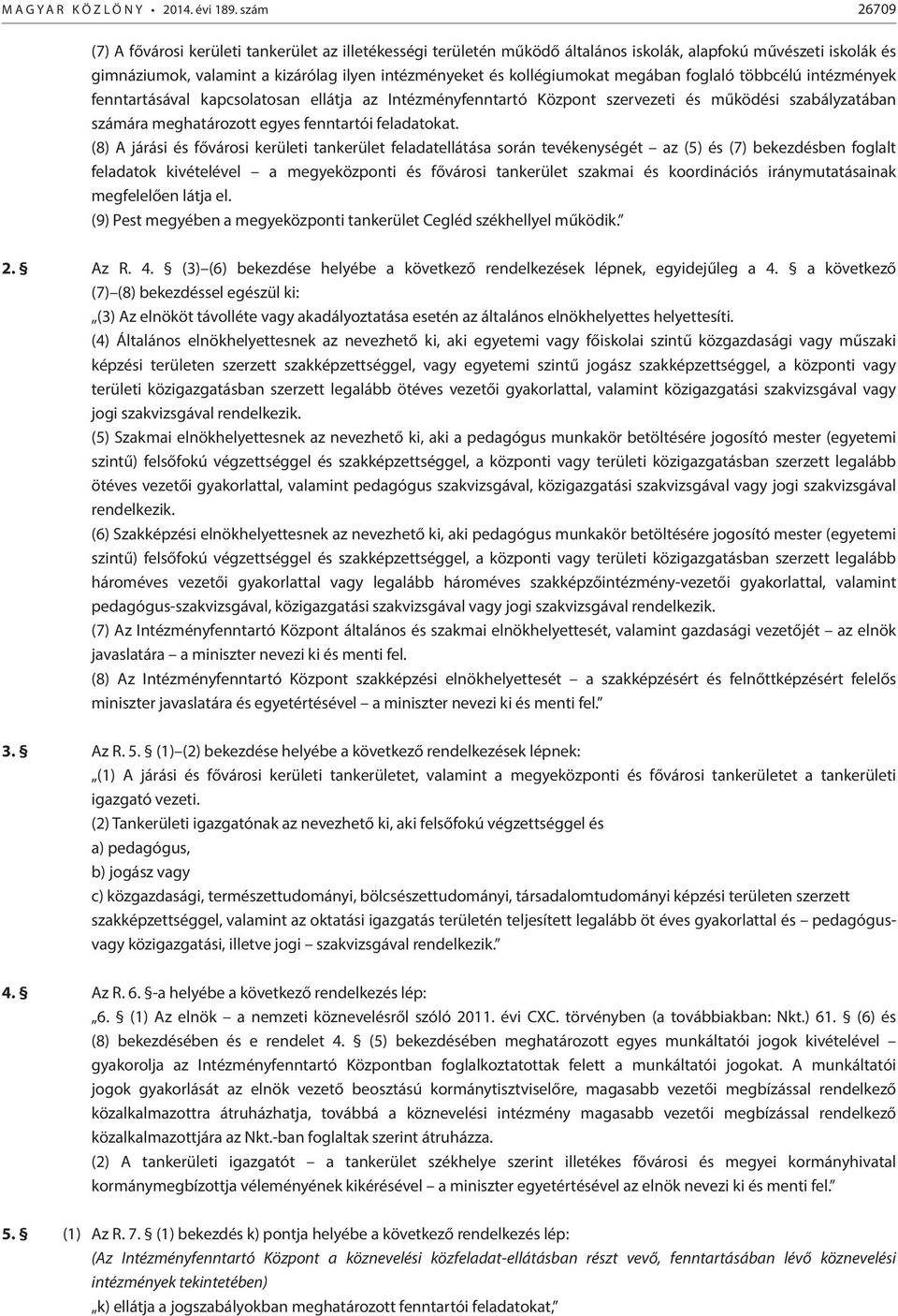 megában foglaló többcélú intézmények fenntartásával kapcsolatosan ellátja az Intézményfenntartó Központ szervezeti és működési szabályzatában számára meghatározott egyes fenntartói feladatokat.