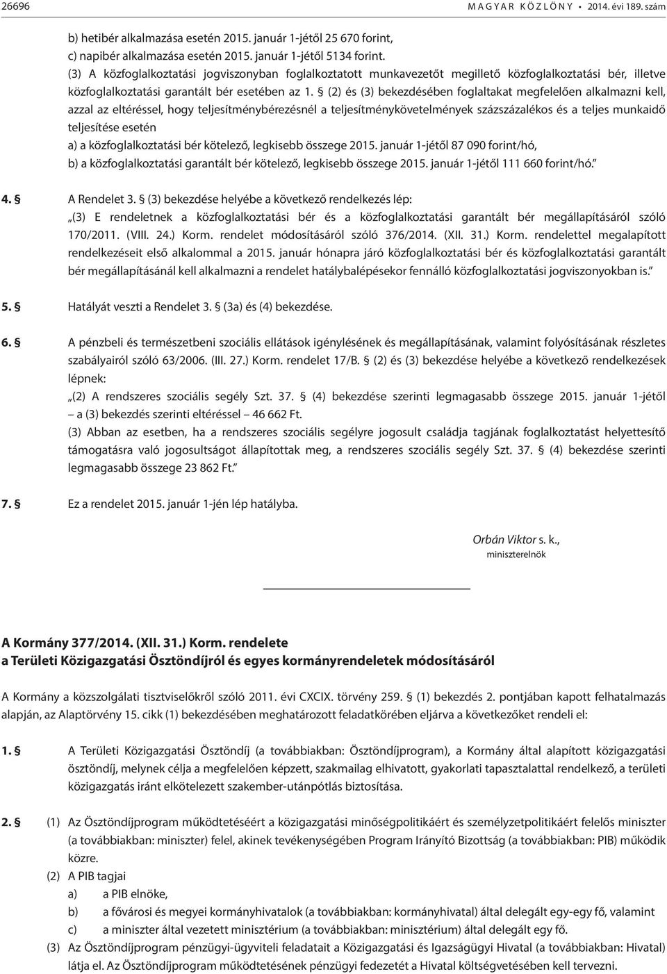 (2) és (3) bekezdésében foglaltakat megfelelően alkalmazni kell, azzal az eltéréssel, hogy teljesítménybérezésnél a teljesítménykövetelmények százszázalékos és a teljes munkaidő teljesítése esetén a)