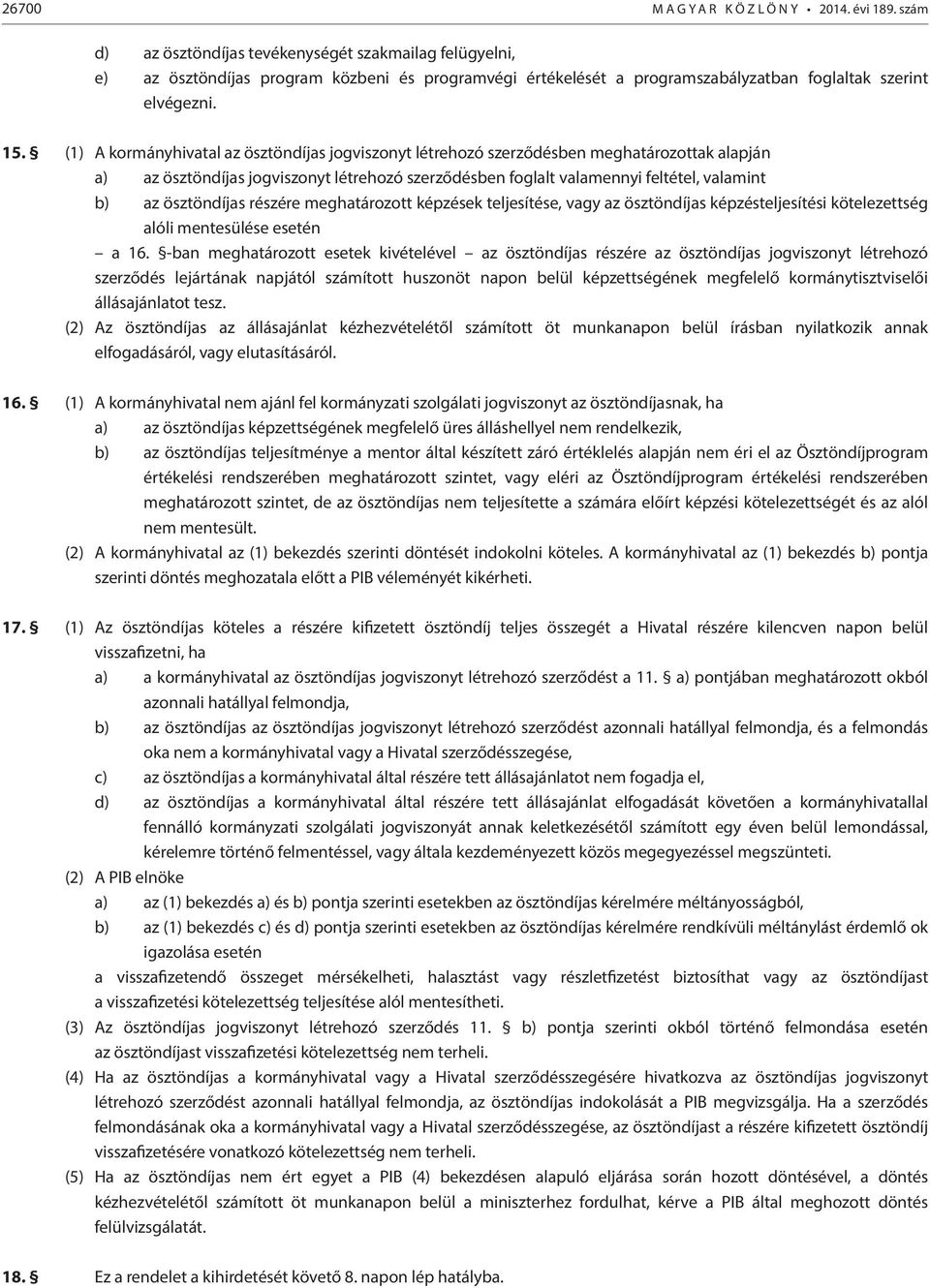 (1) A kormányhivatal az ösztöndíjas jogviszonyt létrehozó szerződésben meghatározottak alapján a) az ösztöndíjas jogviszonyt létrehozó szerződésben foglalt valamennyi feltétel, valamint b) az